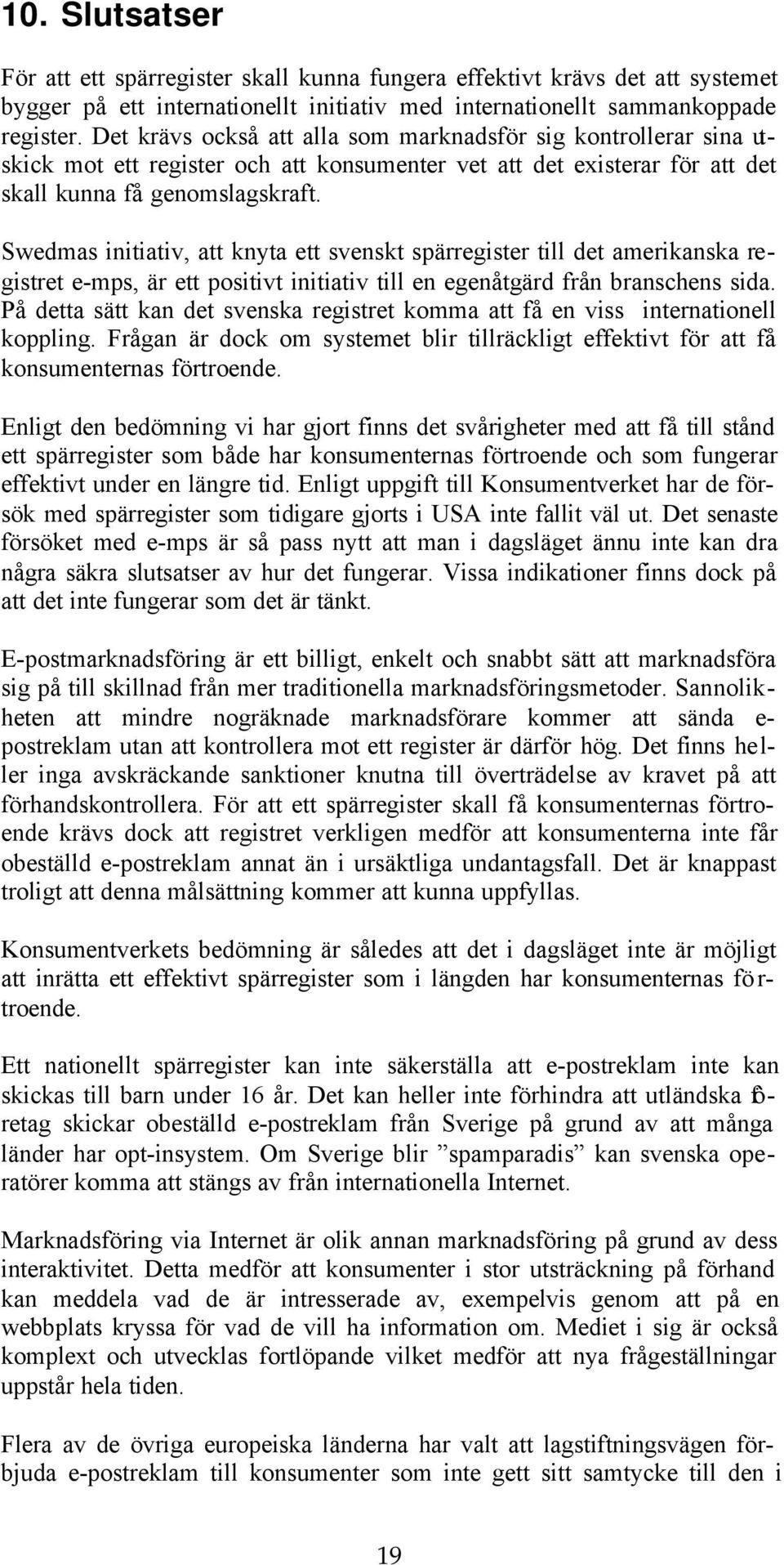 Swedmas initiativ, att knyta ett svenskt spärregister till det amerikanska registret e-mps, är ett positivt initiativ till en egenåtgärd från branschens sida.