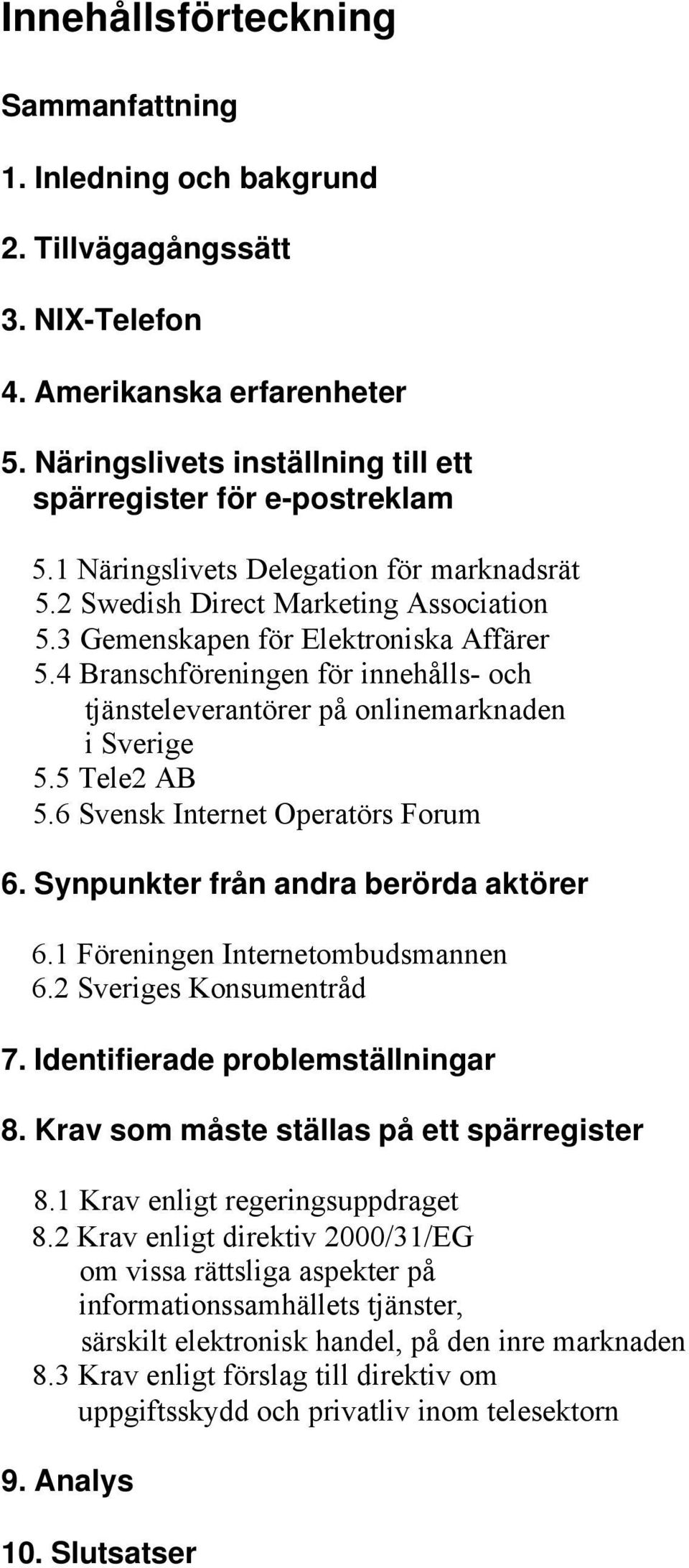 4 Branschföreningen för innehålls- och tjänsteleverantörer på onlinemarknaden i Sverige 5.5 Tele2 AB 5.6 Svensk Internet Operatörs Forum 6. Synpunkter från andra berörda aktörer 6.