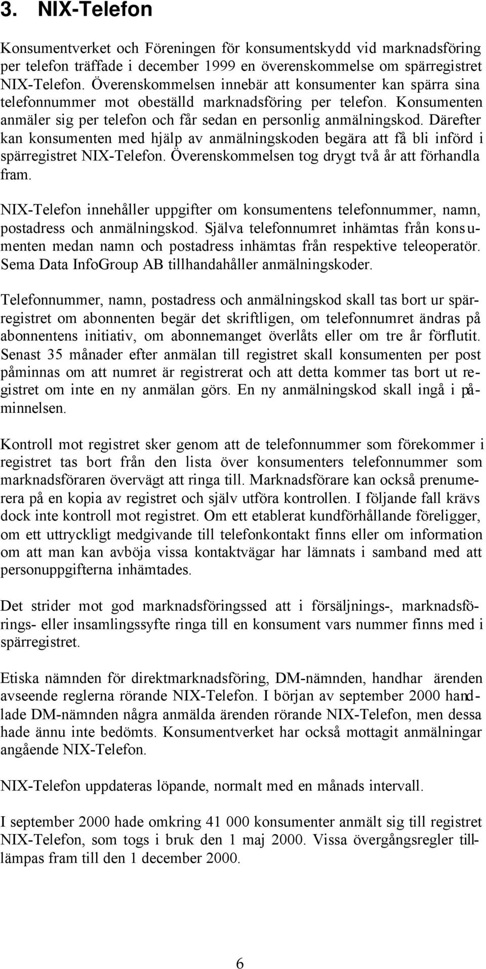 Därefter kan konsumenten med hjälp av anmälningskoden begära att få bli införd i spärregistret NIX-Telefon. Överenskommelsen tog drygt två år att förhandla fram.