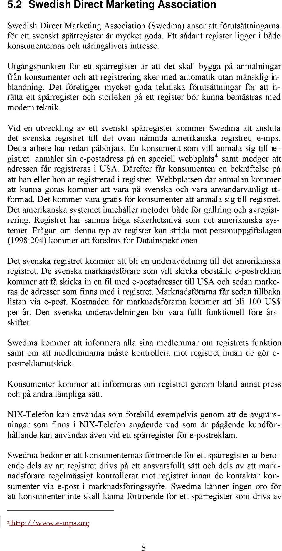 Utgångspunkten för ett spärregister är att det skall bygga på anmälningar från konsumenter och att registrering sker med automatik utan mänsklig inblandning.