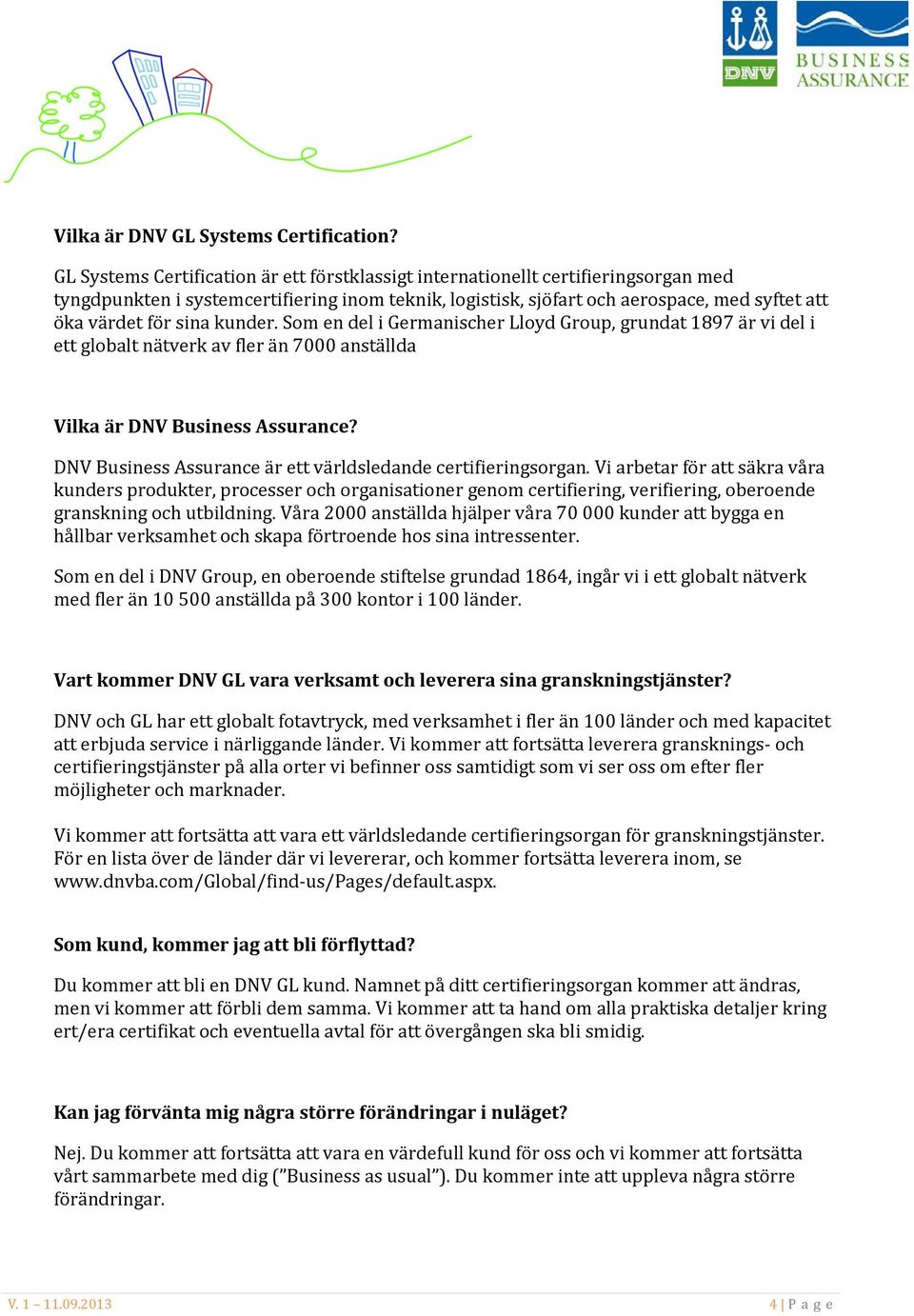 sina kunder. Som en del i Germanischer Lloyd Group, grundat 1897 är vi del i ett globalt nätverk av fler än 7000 anställda Vilka är DNV Business Assurance?