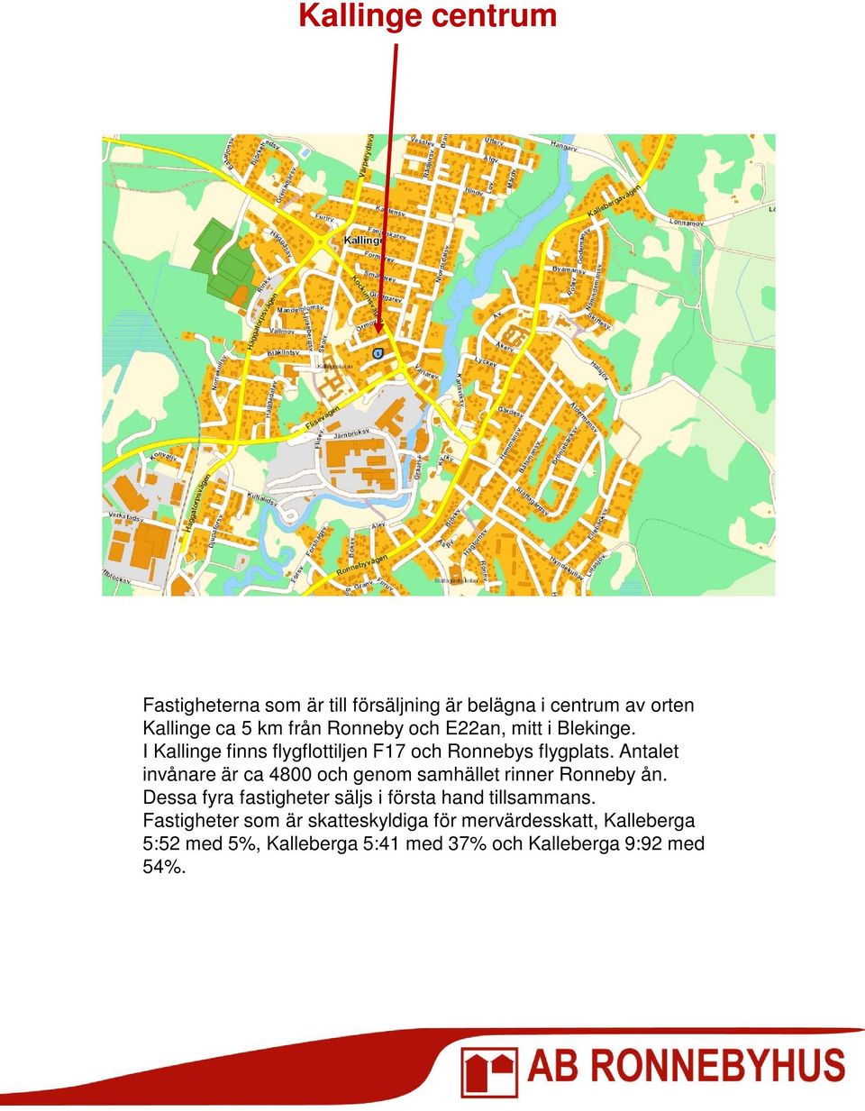 Antalet invånare är ca 4800 och genom samhället rinner Ronneby ån.