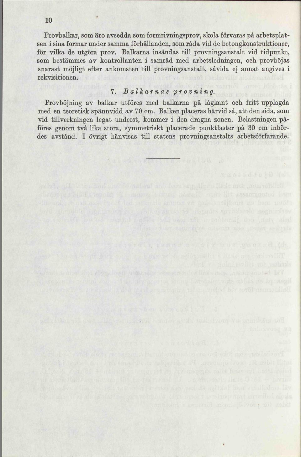 angives i rekvisitionen. 7. Balkarnas provning. Provböjning av balkar utföres med balkarna på lågkant och fritt upplagda med en teoretisk spännvidd av 70 cm.