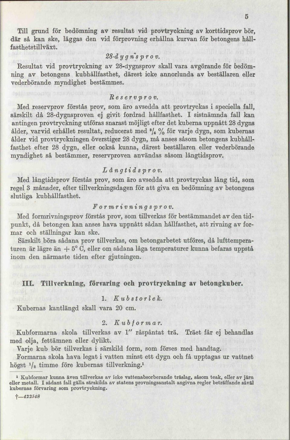 Med reservprov förstås prov, som äro avsedda att provtryckas i speciella fall, särskilt då 28-dygnsproven ej givit fordrad hållfasthet.