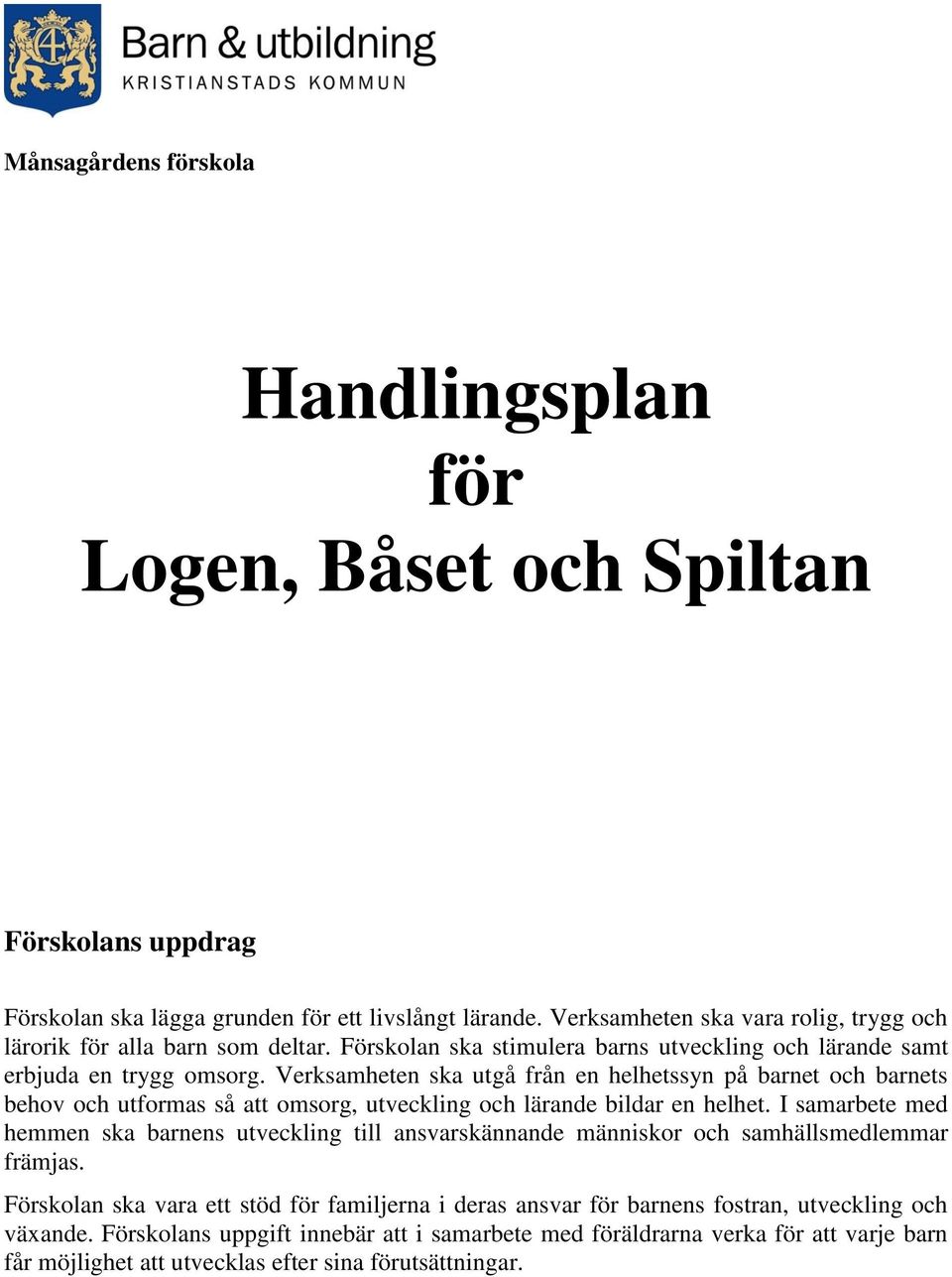 Verksamheten ska utgå från en helhetssyn på barnet och barnets behov och utformas så att omsorg, utveckling och lärande bildar en helhet.