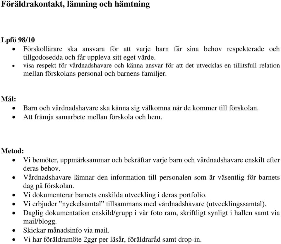 Barn och vårdnadshavare ska känna sig välkomna när de kommer till förskolan. Att främja samarbete mellan förskola och hem.