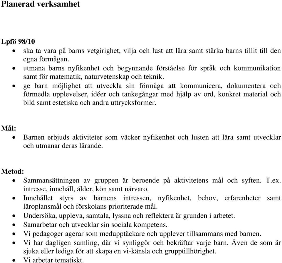 ge barn möjlighet att utveckla sin förmåga att kommunicera, dokumentera och förmedla upplevelser, idéer och tankegångar med hjälp av ord, konkret material och bild samt estetiska och andra