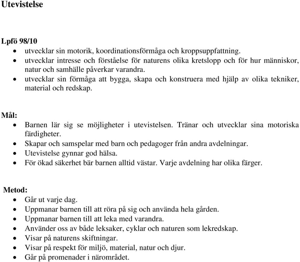 utvecklar sin förmåga att bygga, skapa och konstruera med hjälp av olika tekniker, material och redskap. Barnen lär sig se möjligheter i utevistelsen. Tränar och utvecklar sina motoriska färdigheter.