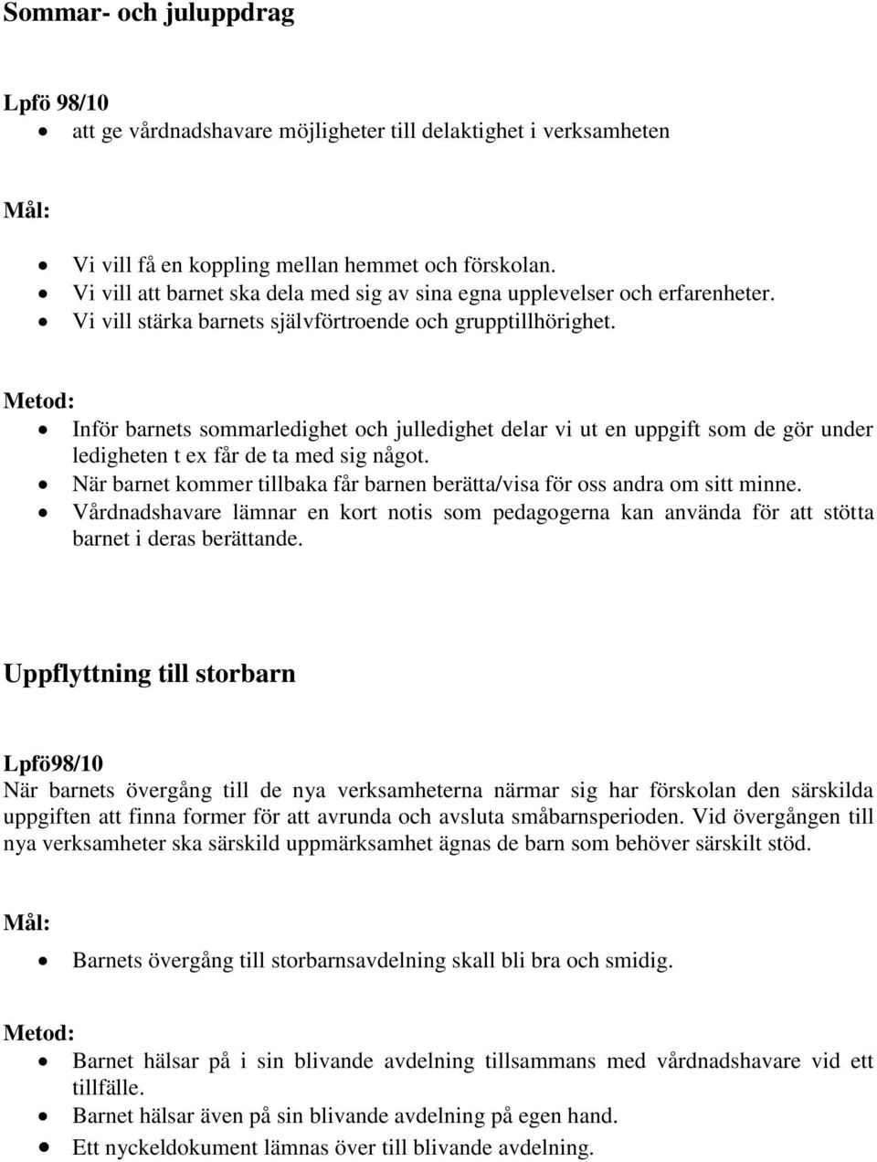 Inför barnets sommarledighet och julledighet delar vi ut en uppgift som de gör under ledigheten t ex får de ta med sig något.