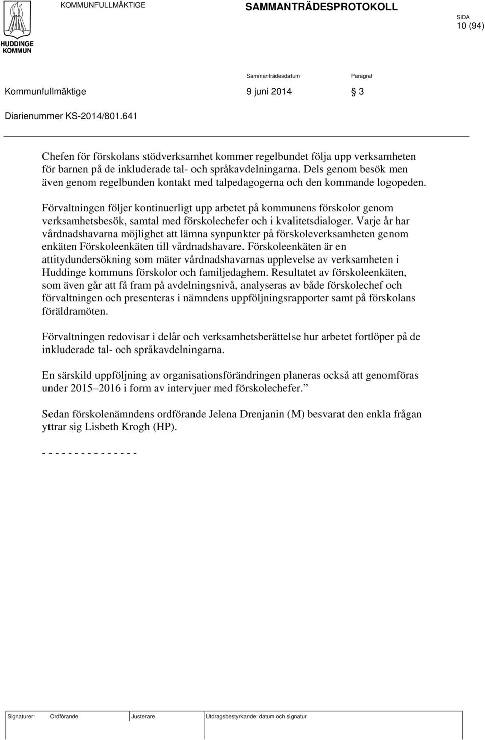 Dels genom besök men även genom regelbunden kontakt med talpedagogerna och den kommande logopeden.