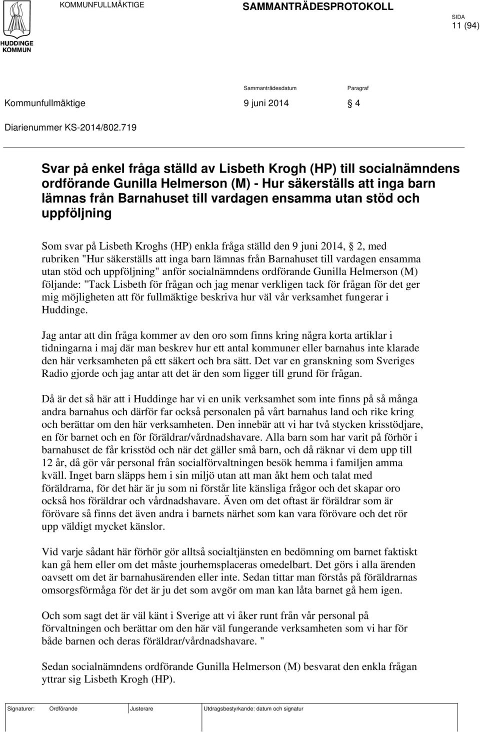 uppföljning Som svar på Lisbeth Kroghs (HP) enkla fråga ställd den 9 juni 2014, 2, med rubriken "Hur säkerställs att inga barn lämnas från Barnahuset till vardagen ensamma utan stöd och uppföljning"