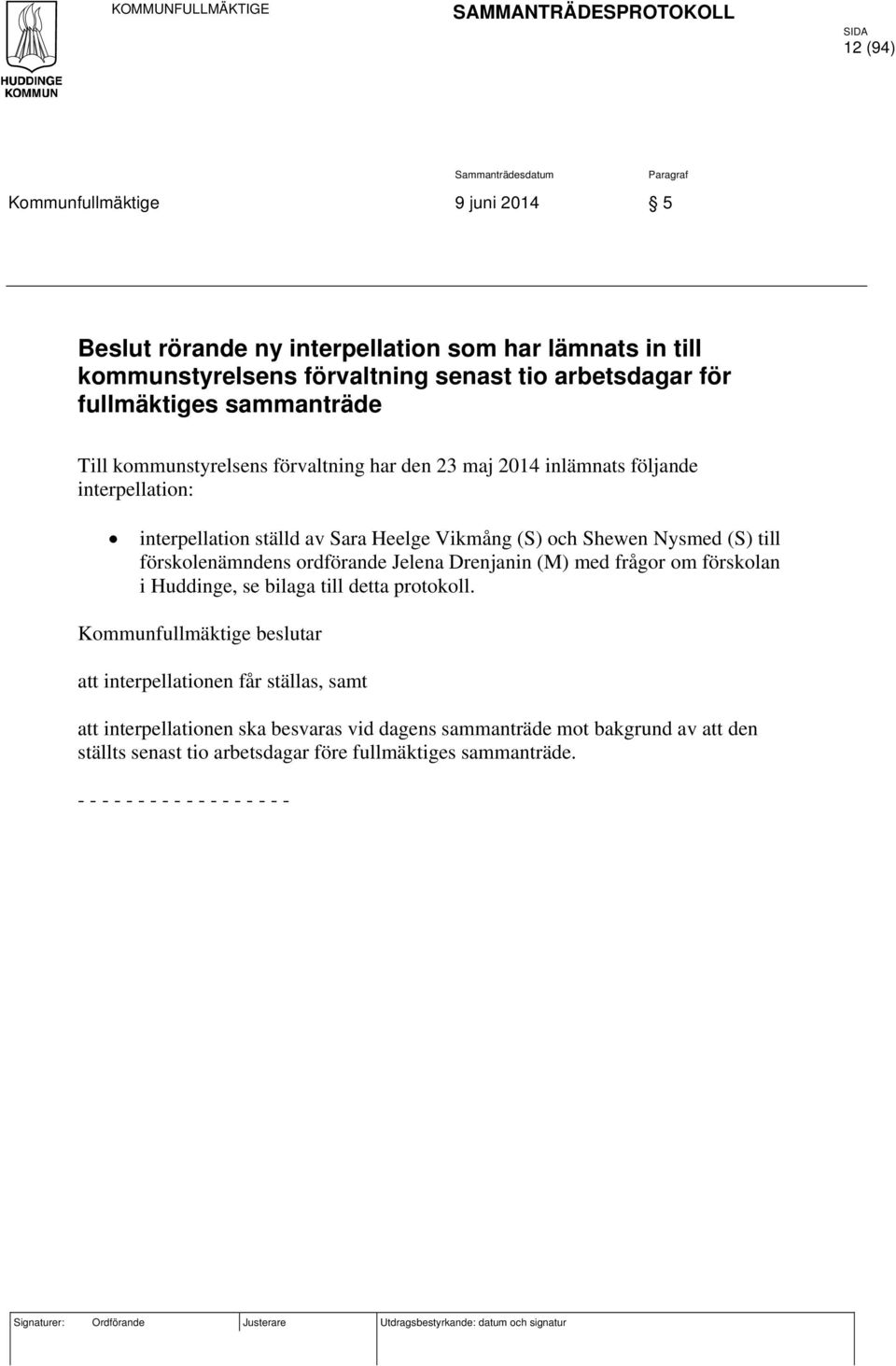 Shewen Nysmed (S) till förskolenämndens ordförande Jelena Drenjanin (M) med frågor om förskolan i Huddinge, se bilaga till detta protokoll.