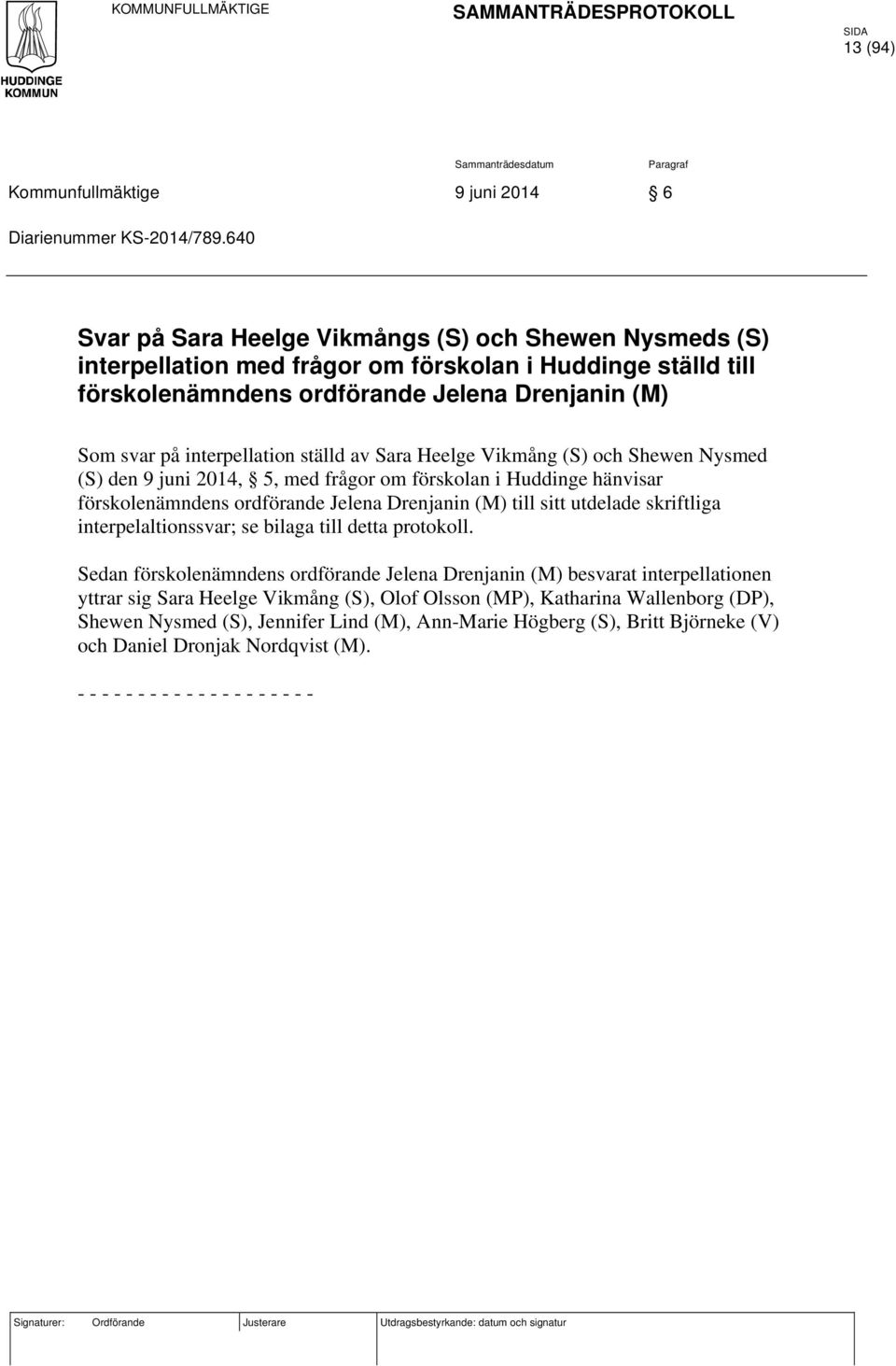 ställd av Sara Heelge Vikmång (S) och Shewen Nysmed (S) den 9 juni 2014, 5, med frågor om förskolan i Huddinge hänvisar förskolenämndens ordförande Jelena Drenjanin (M) till sitt utdelade skriftliga