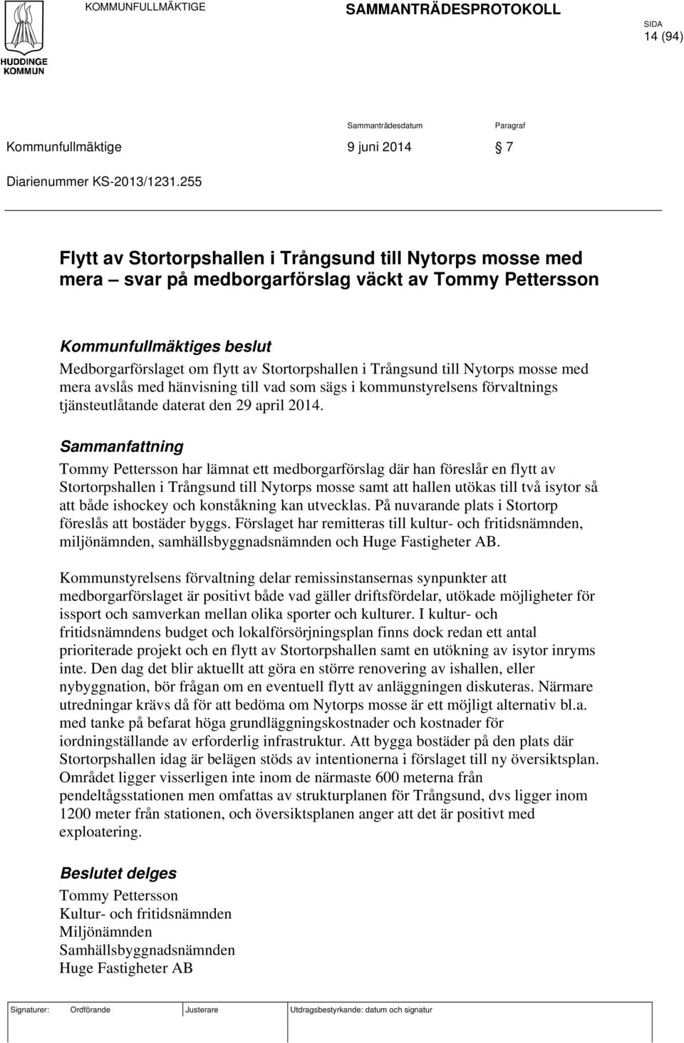 Trångsund till Nytorps mosse med mera avslås med hänvisning till vad som sägs i kommunstyrelsens förvaltnings tjänsteutlåtande daterat den 29 april 2014.