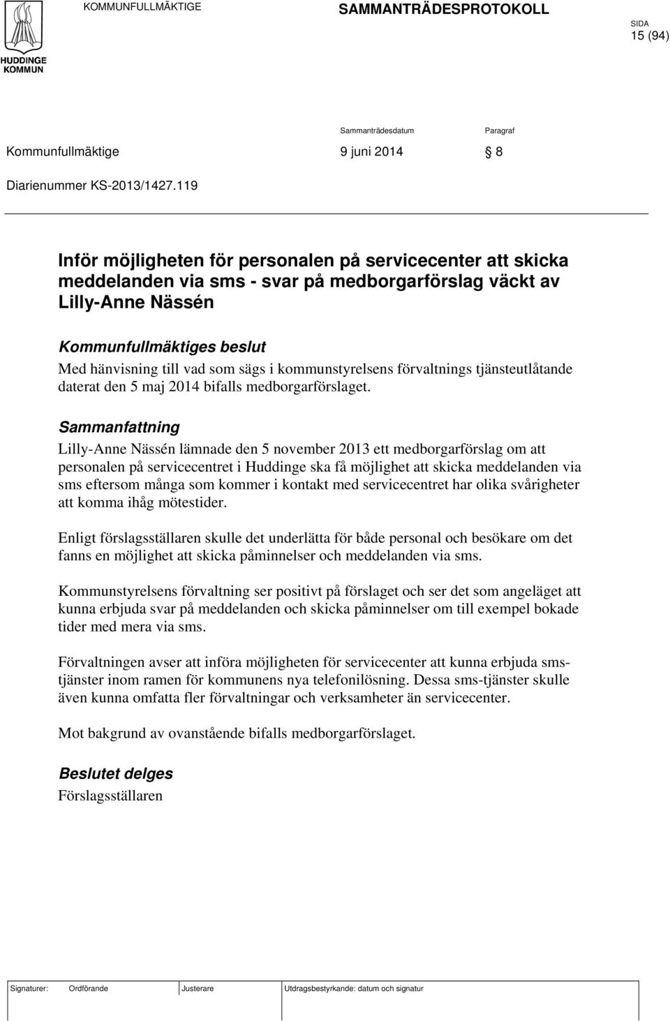 kommunstyrelsens förvaltnings tjänsteutlåtande daterat den 5 maj 2014 bifalls medborgarförslaget.