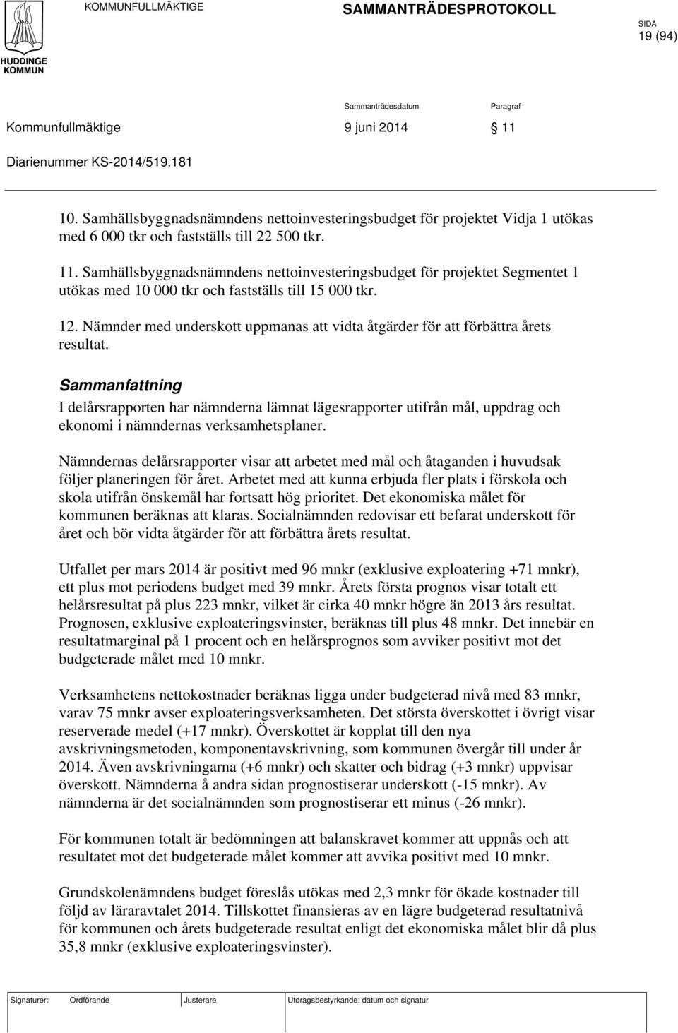 Samhällsbyggnadsnämndens nettoinvesteringsbudget för projektet Segmentet 1 utökas med 10 000 tkr och fastställs till 15 000 tkr. 12.