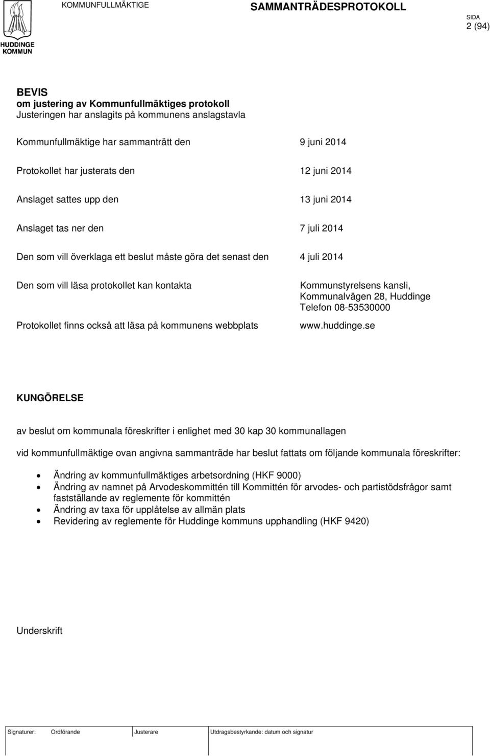 vill läsa protokollet kan kontakta Protokollet finns också att läsa på kommunens webbplats Kommunstyrelsens kansli, Kommunalvägen 28, Huddinge Telefon 08-53530000 www.huddinge.