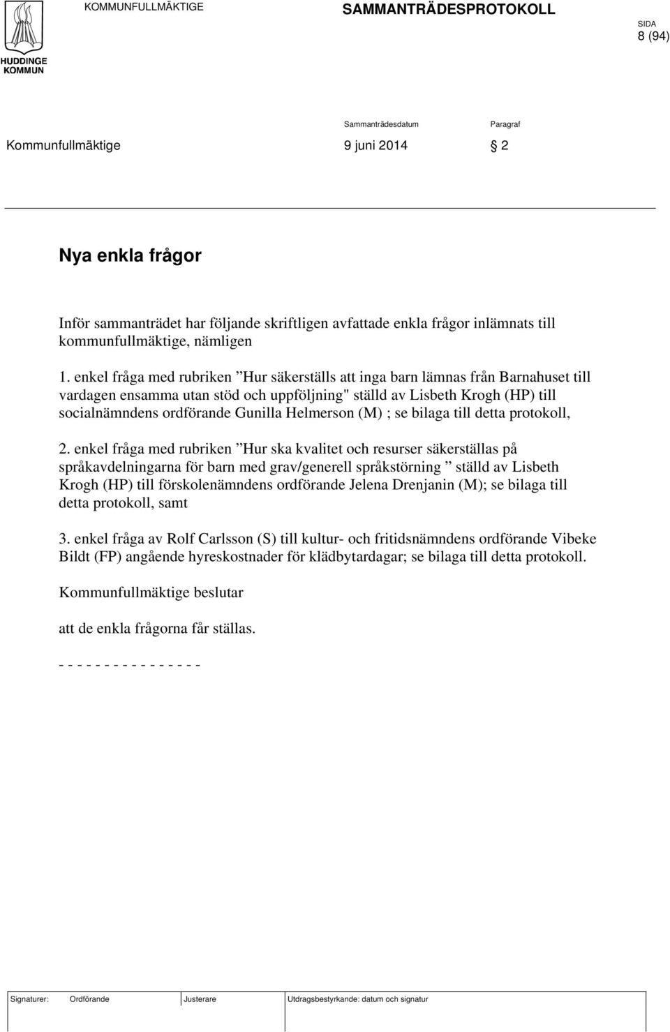 enkel fråga med rubriken Hur säkerställs att inga barn lämnas från Barnahuset till vardagen ensamma utan stöd och uppföljning" ställd av Lisbeth Krogh (HP) till socialnämndens ordförande Gunilla