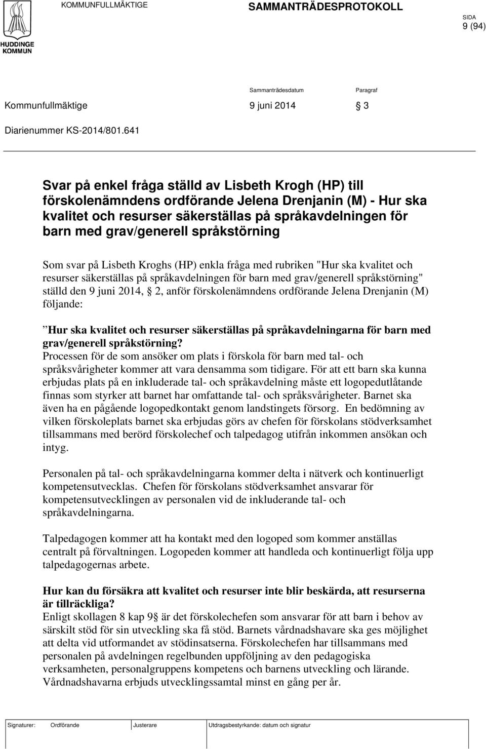 språkstörning Som svar på Lisbeth Kroghs (HP) enkla fråga med rubriken "Hur ska kvalitet och resurser säkerställas på språkavdelningen för barn med grav/generell språkstörning" ställd den 9 juni
