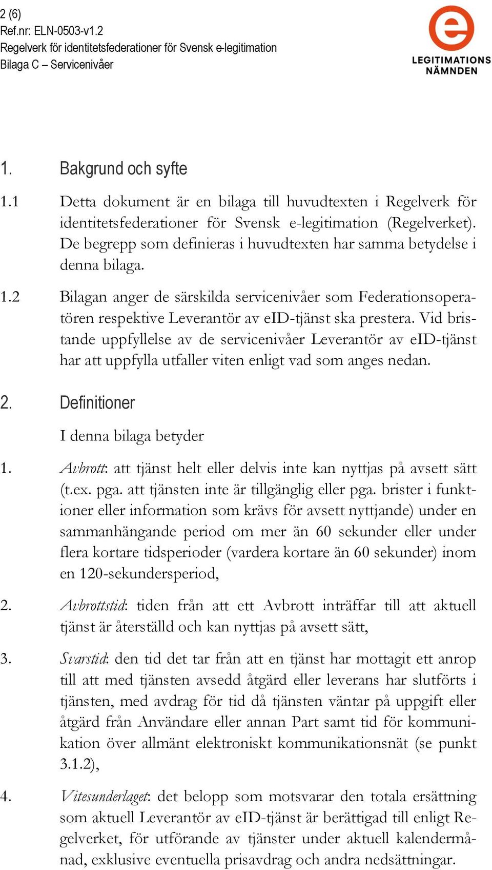 Vid bristande uppfyllelse av de servicenivåer Leverantör av eid-tjänst har att uppfylla utfaller viten enligt vad som anges nedan. 2. Definitioner I denna bilaga betyder 1.