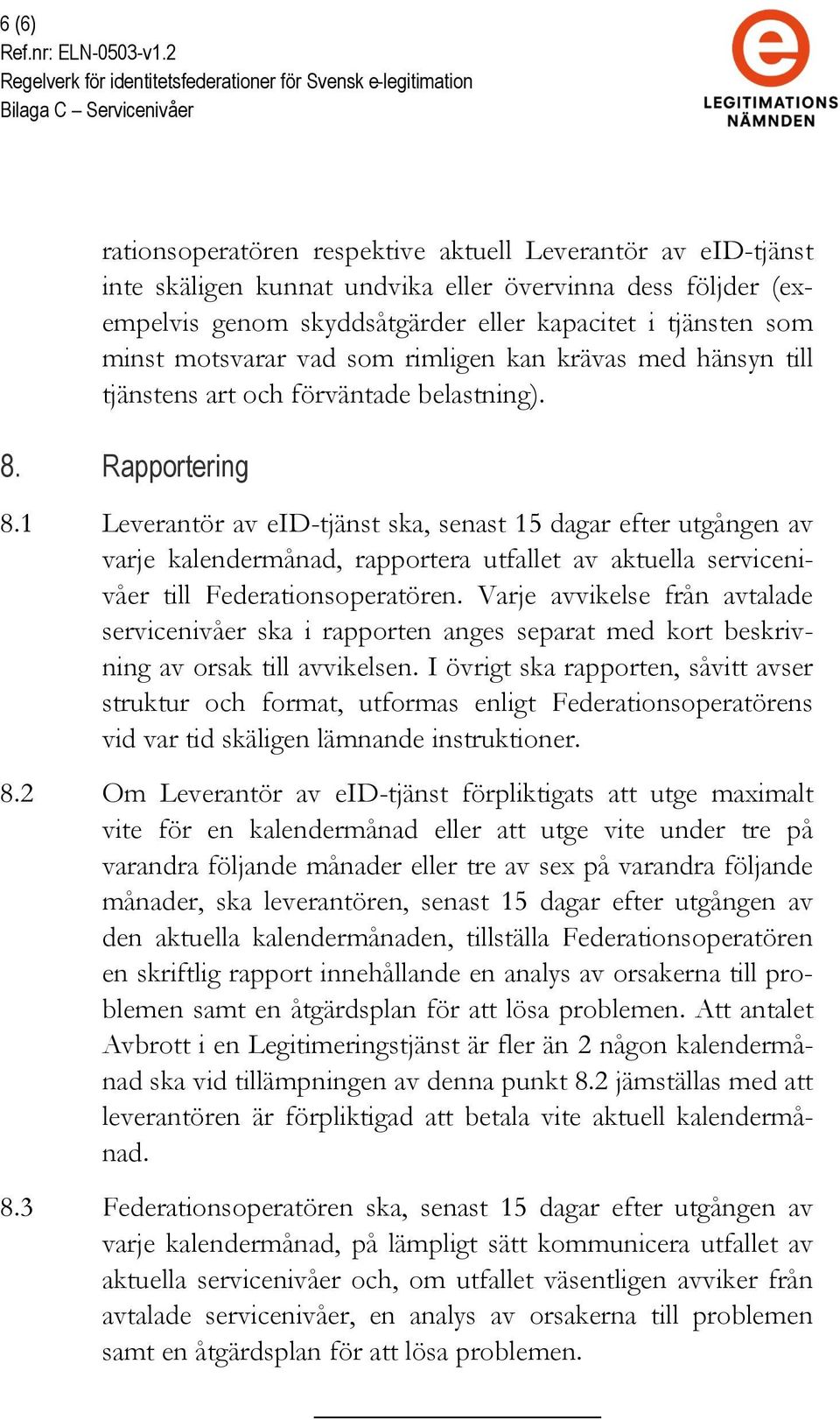 1 Leverantör av eid-tjänst ska, senast 15 dagar efter utgången av varje kalendermånad, rapportera utfallet av aktuella servicenivåer till Federationsoperatören.