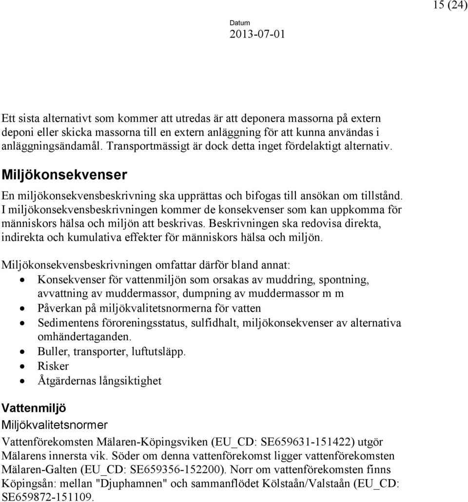 I miljökonsekvensbeskrivningen kommer de konsekvenser som kan uppkomma för människors hälsa och miljön att beskrivas.