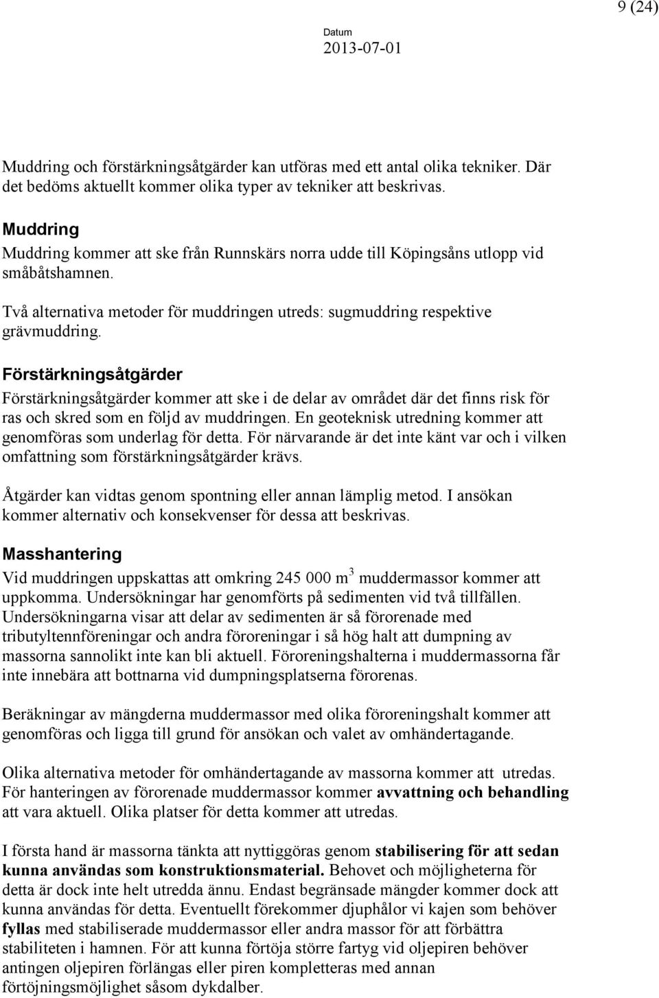 Förstärkningsåtgärder Förstärkningsåtgärder kommer att ske i de delar av området där det finns risk för ras och skred som en följd av muddringen.