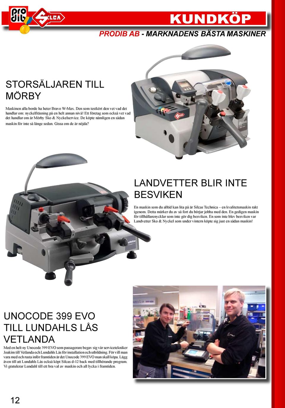 LANDVETTER BLIR INTE BESVIKEN En maskin som du alltid kan lita på är Silcas Technica en kvalitetsmaskin rakt igenom. Detta märker du av så fort du börjar jobba med den.