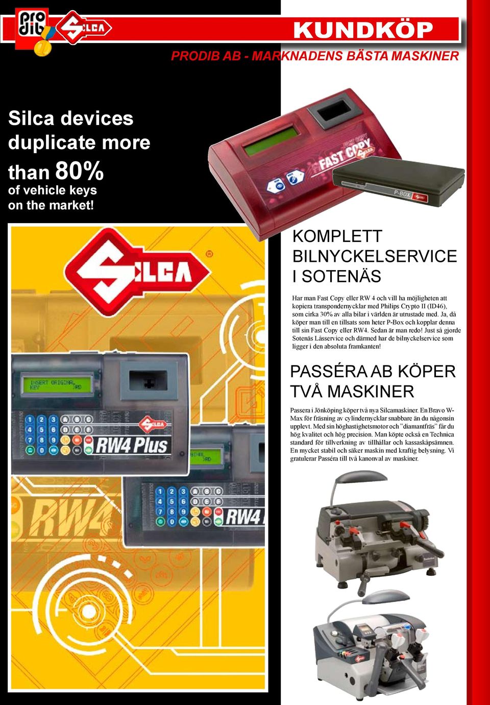 utrustade med. Ja, då köper man till en tillsats som heter P-Box och kopplar denna till sin Fast Copy eller RW4. Sedan är man redo!
