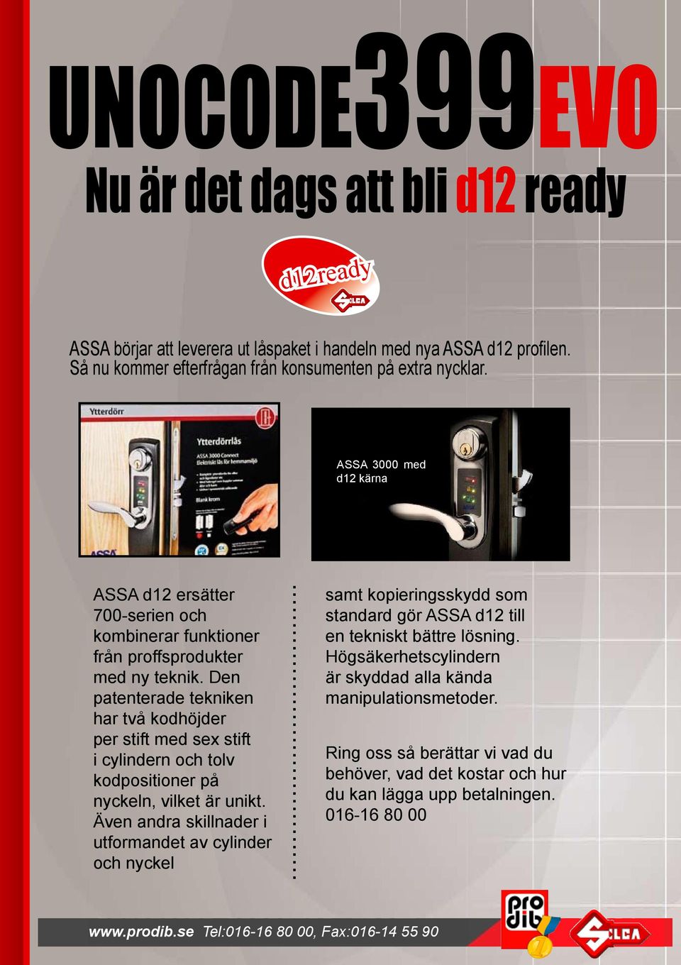 Den patenterade tekniken har två kodhöjder per stift med sex stift i cylindern och tolv kodpositioner på nyckeln, vilket är unikt. Även andra skillnader i utformandet av cylinder och nyckel.