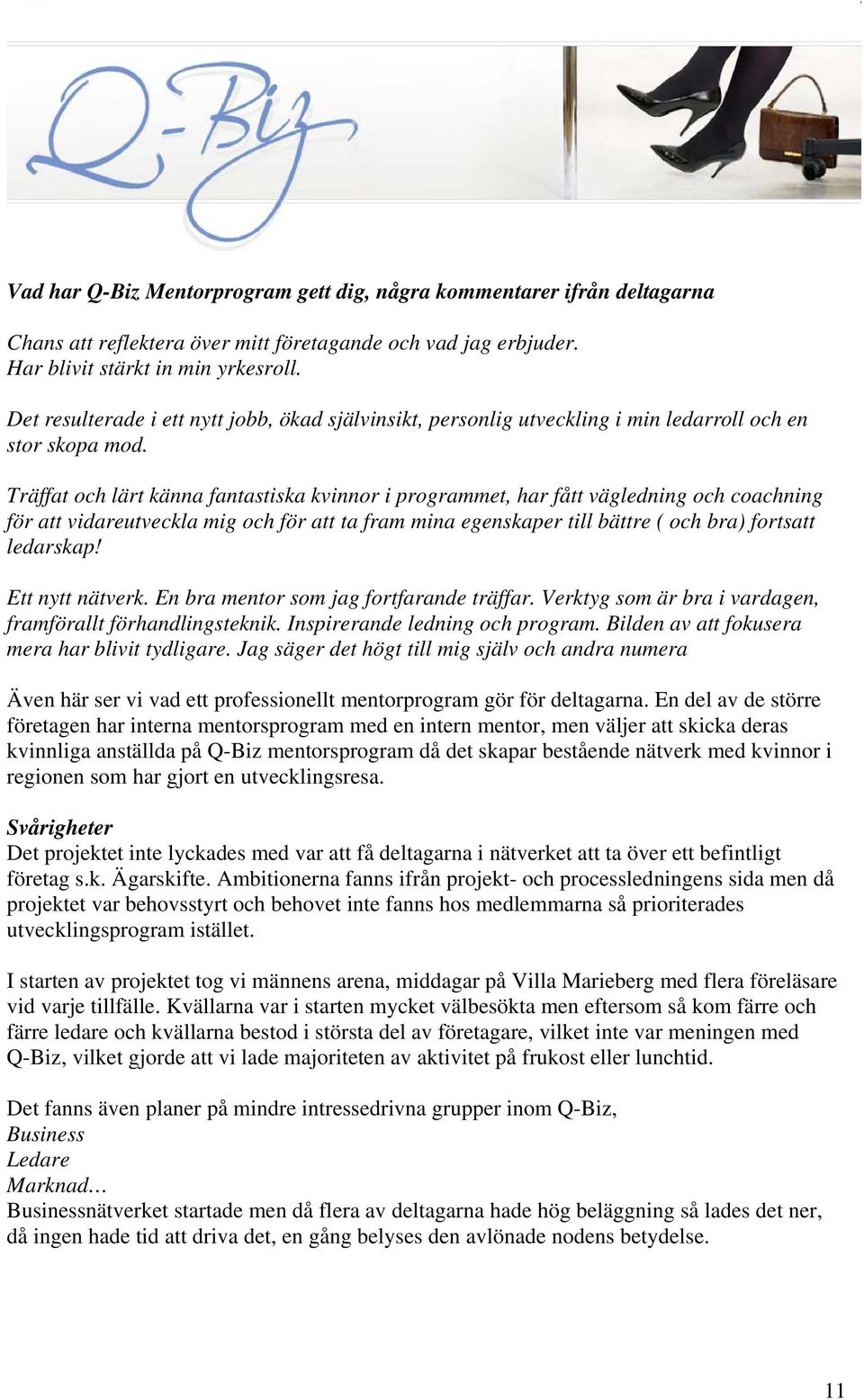 Träffat och lärt känna fantastiska kvinnor i programmet, har fått vägledning och coachning för att vidareutveckla mig och för att ta fram mina egenskaper till bättre ( och bra) fortsatt ledarskap!