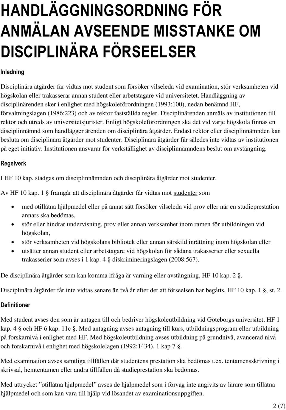 Handläggning av disciplinärenden sker i enlighet med högskoleförordningen (1993:100), nedan benämnd HF, förvaltningslagen (1986:223) och av rektor fastställda regler.