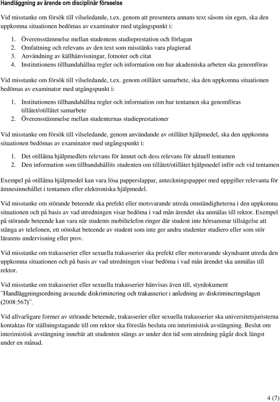 Omfattning och relevans av den text som misstänks vara plagierad 3. Användning av källhänvisningar, fotnoter och citat 4.