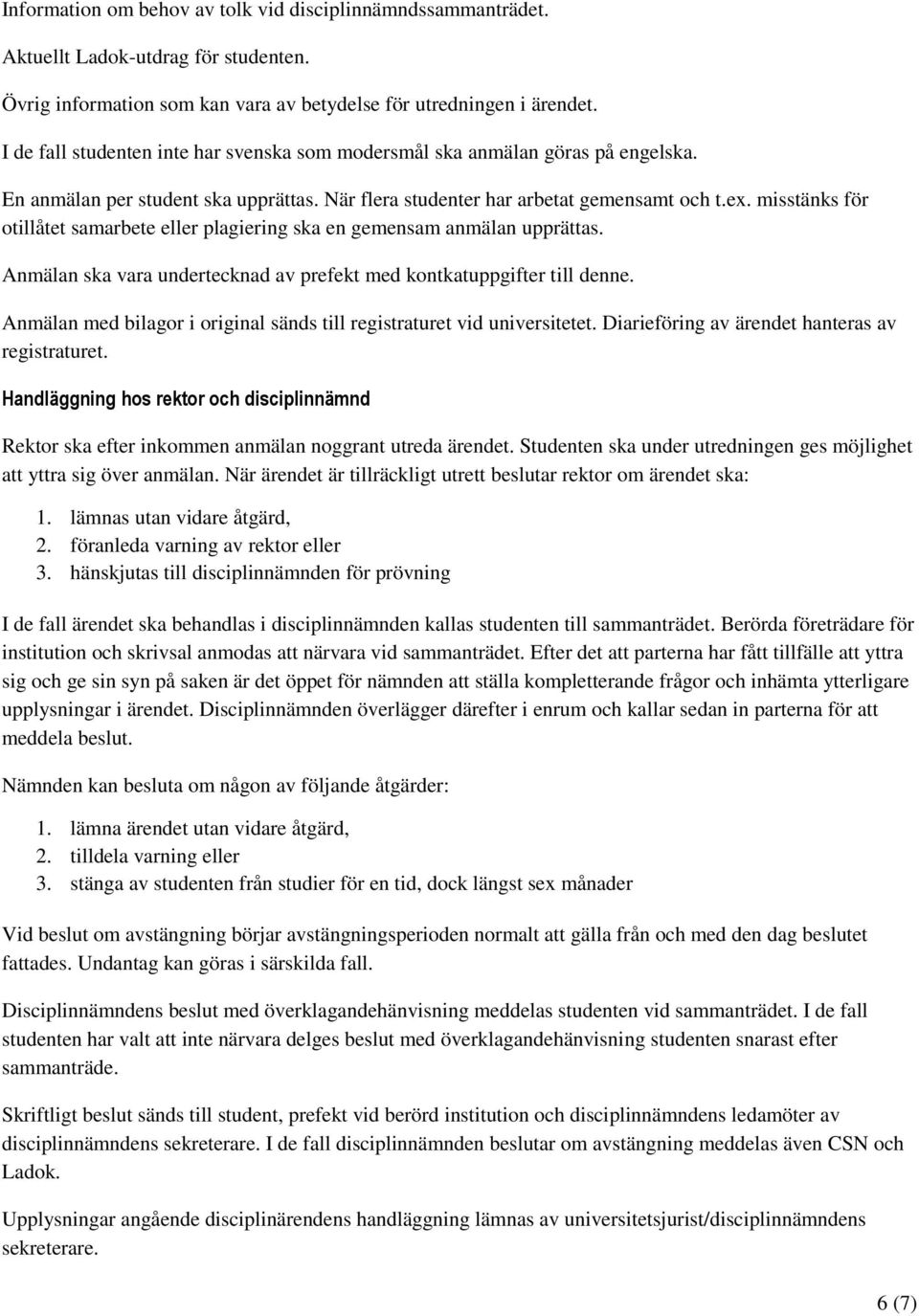 misstänks för otillåtet samarbete eller plagiering ska en gemensam anmälan upprättas. Anmälan ska vara undertecknad av prefekt med kontkatuppgifter till denne.