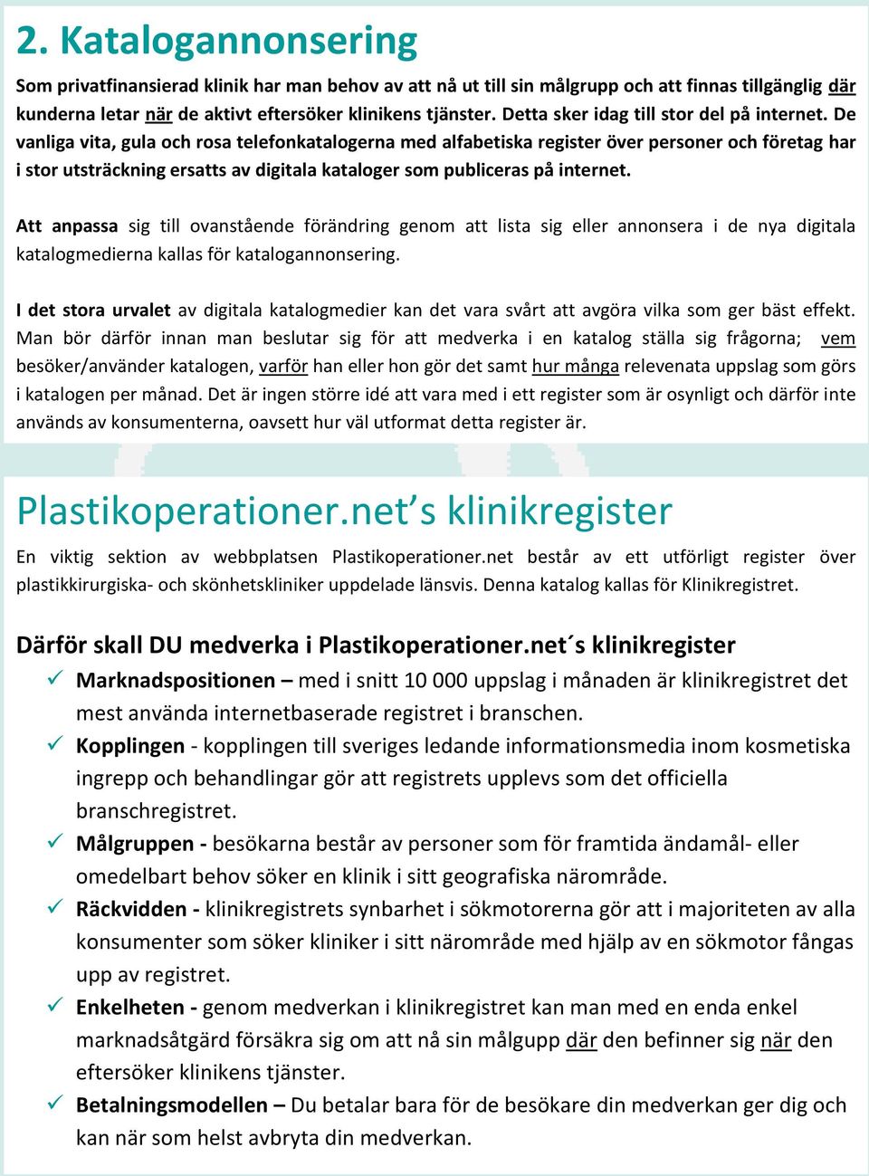 De vanliga vita, gula och rosa telefonkatalogerna med alfabetiska register över personer och företag har i stor utsträckning ersatts av digitala kataloger som publiceras på internet.