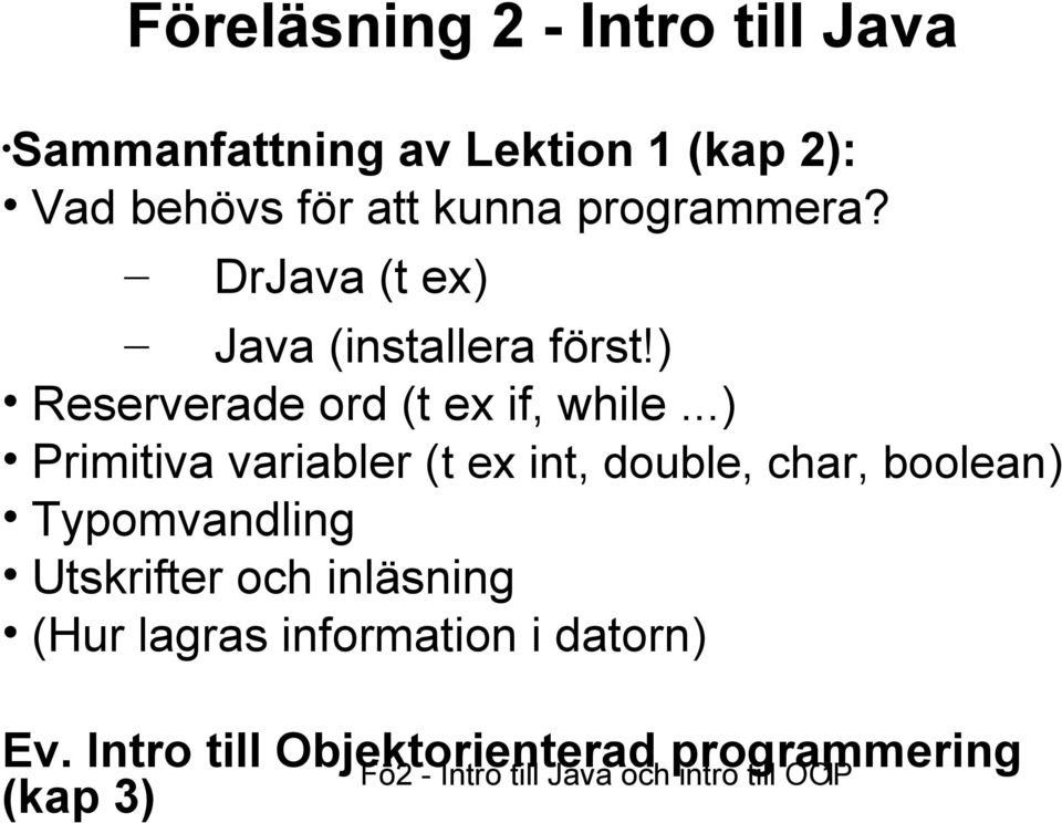 ..) Primitiva variabler (t ex int, double, char, boolean) Typomvandling Utskrifter och inläsning (Hur