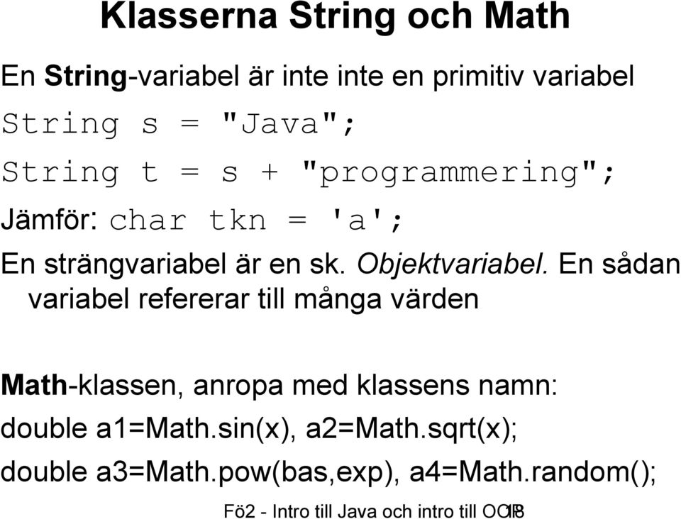 En sådan variabel refererar till många värden Math-klassen, anropa med klassens namn: double a1=math.