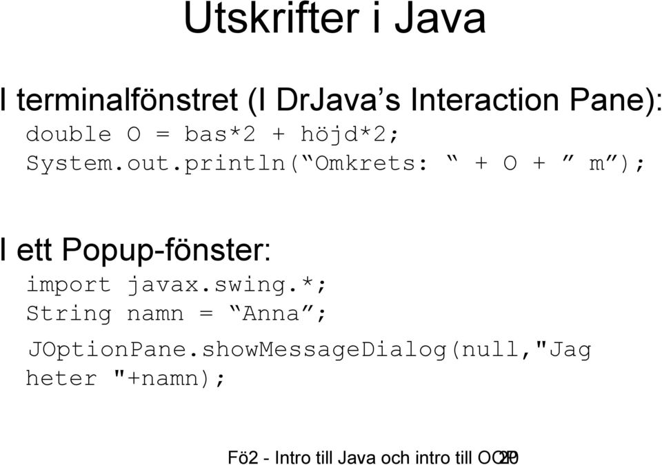 println( Omkrets: + O + m ); I ett Popup-fönster: import javax.swing.