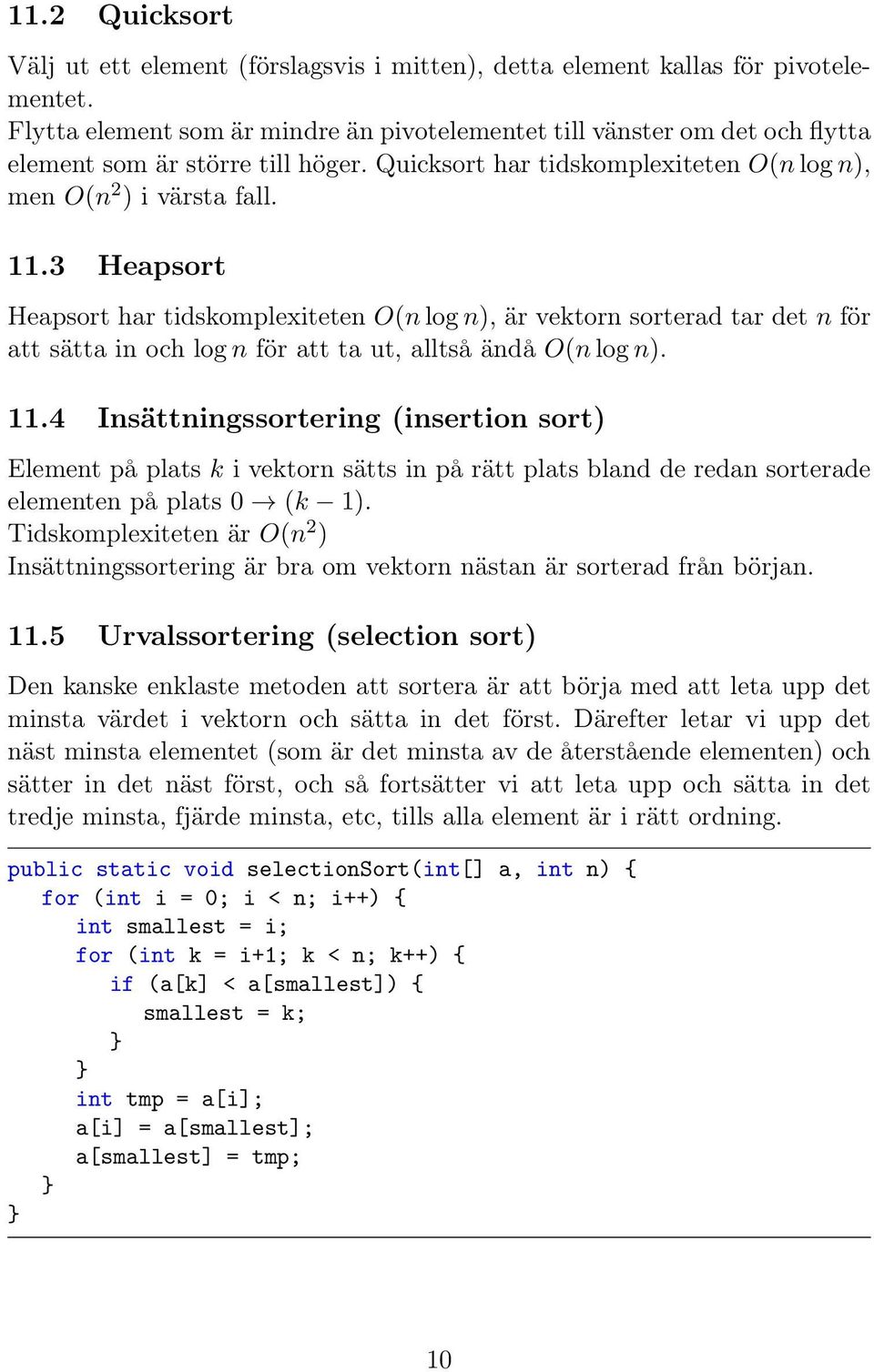 3 Heapsort Heapsort har tidskomplexiteten O(n log n), är vektorn sorterad tar det n för att sätta in och log n för att ta ut, alltså ändå O(n log n). 11.