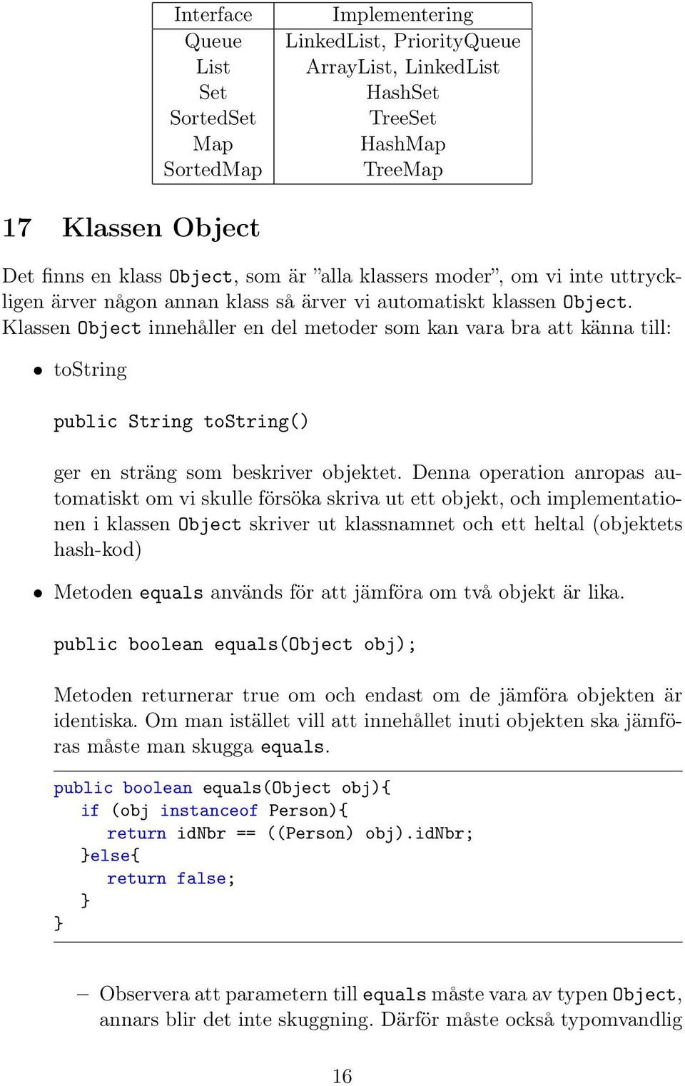 Klassen Object innehåller en del metoder som kan vara bra att känna till: tostring public String tostring() ger en sträng som beskriver objektet.