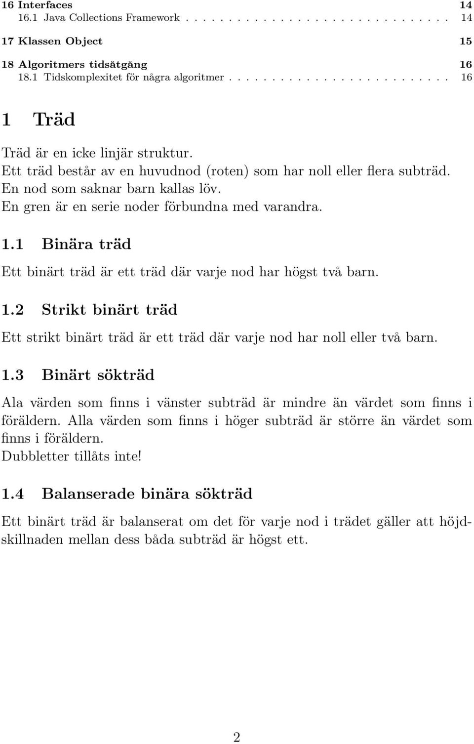 En gren är en serie noder förbundna med varandra. 1.1 Binära träd Ett binärt träd är ett träd där varje nod har högst två barn. 1.2 Strikt binärt träd Ett strikt binärt träd är ett träd där varje nod har noll eller två barn.