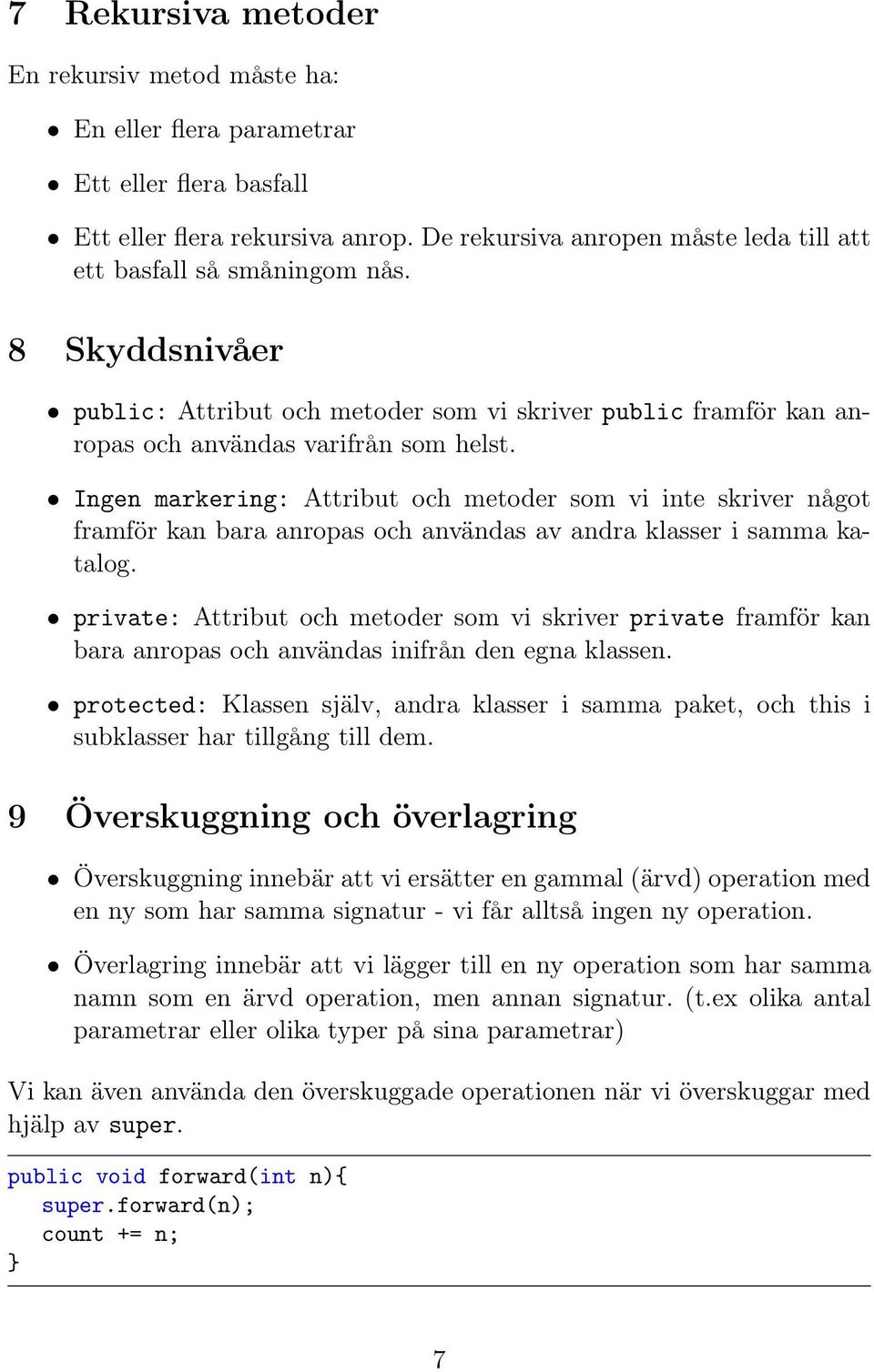 Ingen markering: Attribut och metoder som vi inte skriver något framför kan bara anropas och användas av andra klasser i samma katalog.