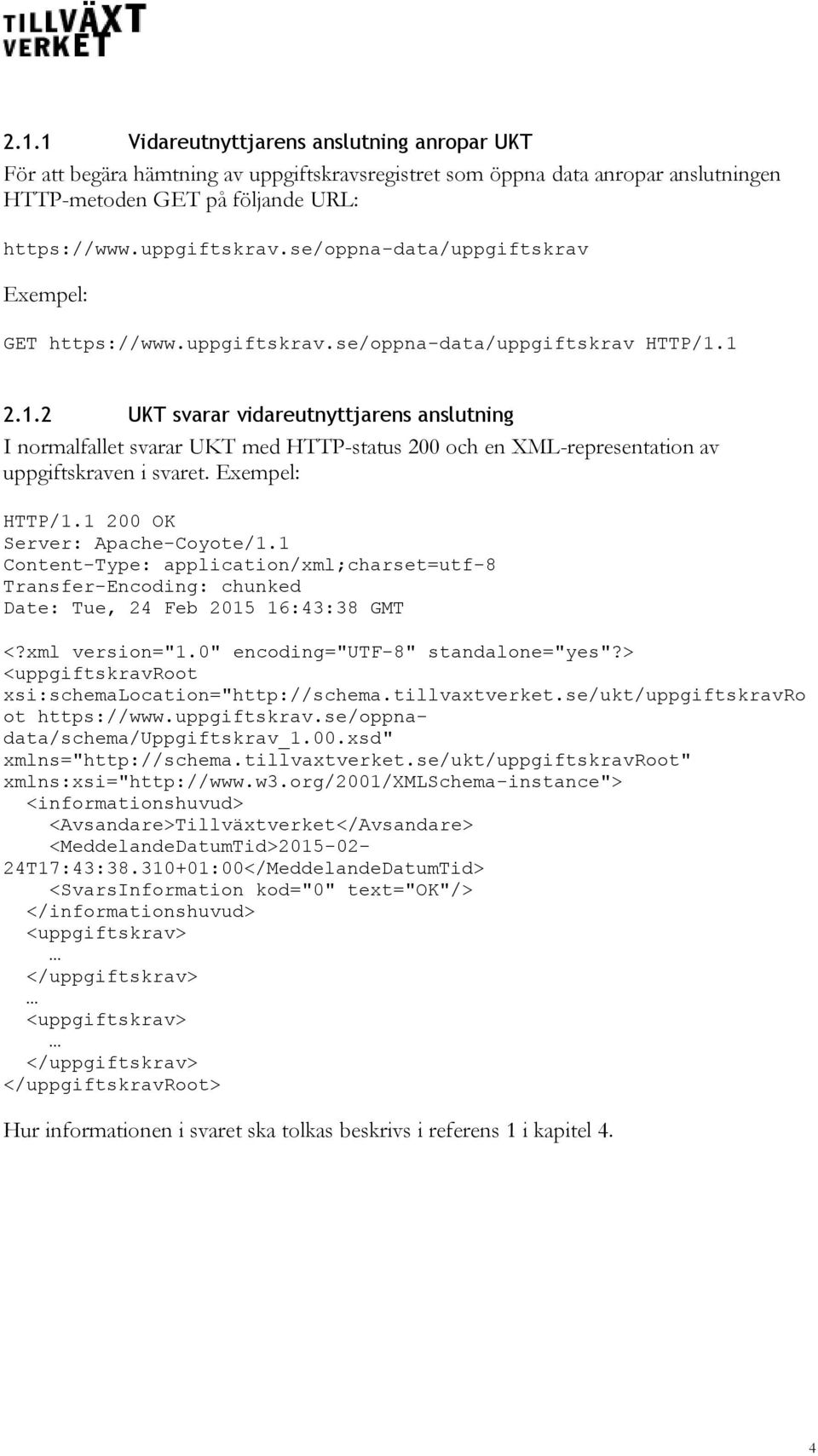 Exempel: HTTP/1.1 200 OK Server: Apache-Coyote/1.1 Content-Type: application/xml;charset=utf-8 Transfer-Encoding: chunked Date: Tue, 24 Feb 2015 16:43:38 GMT <?xml version="1.