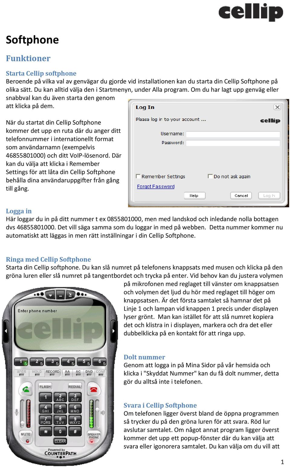 När du startat din Cellip Softphone kommer det upp en ruta där du anger ditt telefonnummer i internationellt format som användarnamn (exempelvis 46855801000) och ditt VoIP-lösenord.