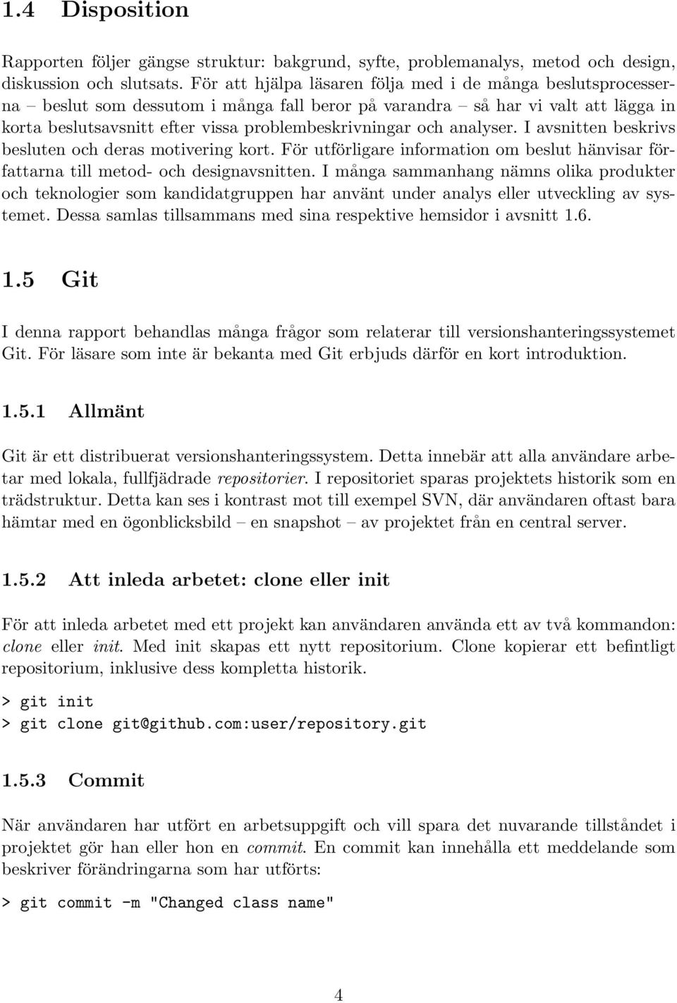 analyser. I avsnitten beskrivs besluten och deras motivering kort. För utförligare information om beslut hänvisar författarna till metod- och designavsnitten.
