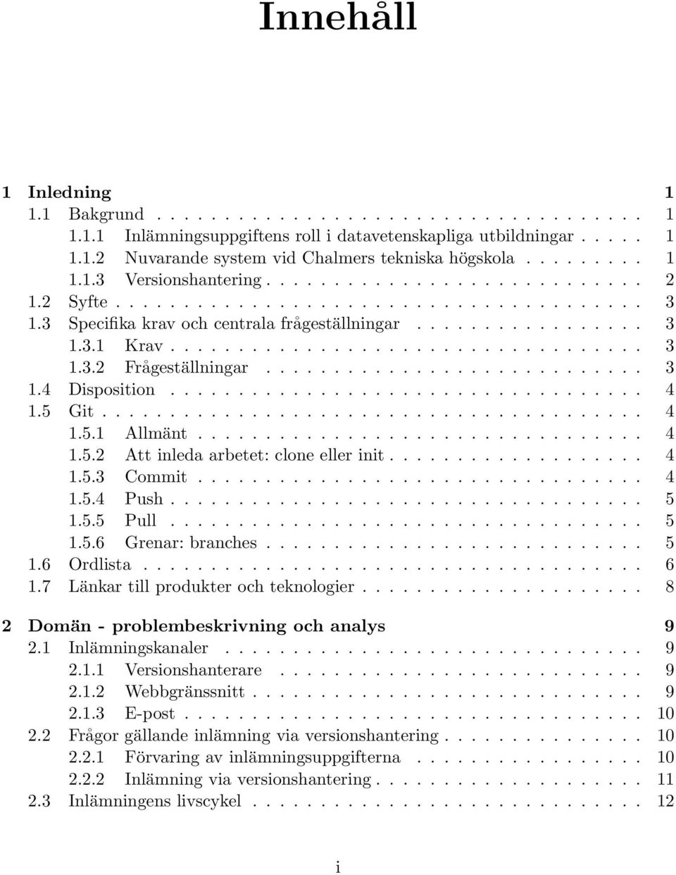 ........................... 3 1.4 Disposition................................... 4 1.5 Git........................................ 4 1.5.1 Allmänt................................. 4 1.5.2 Att inleda arbetet: clone eller init.