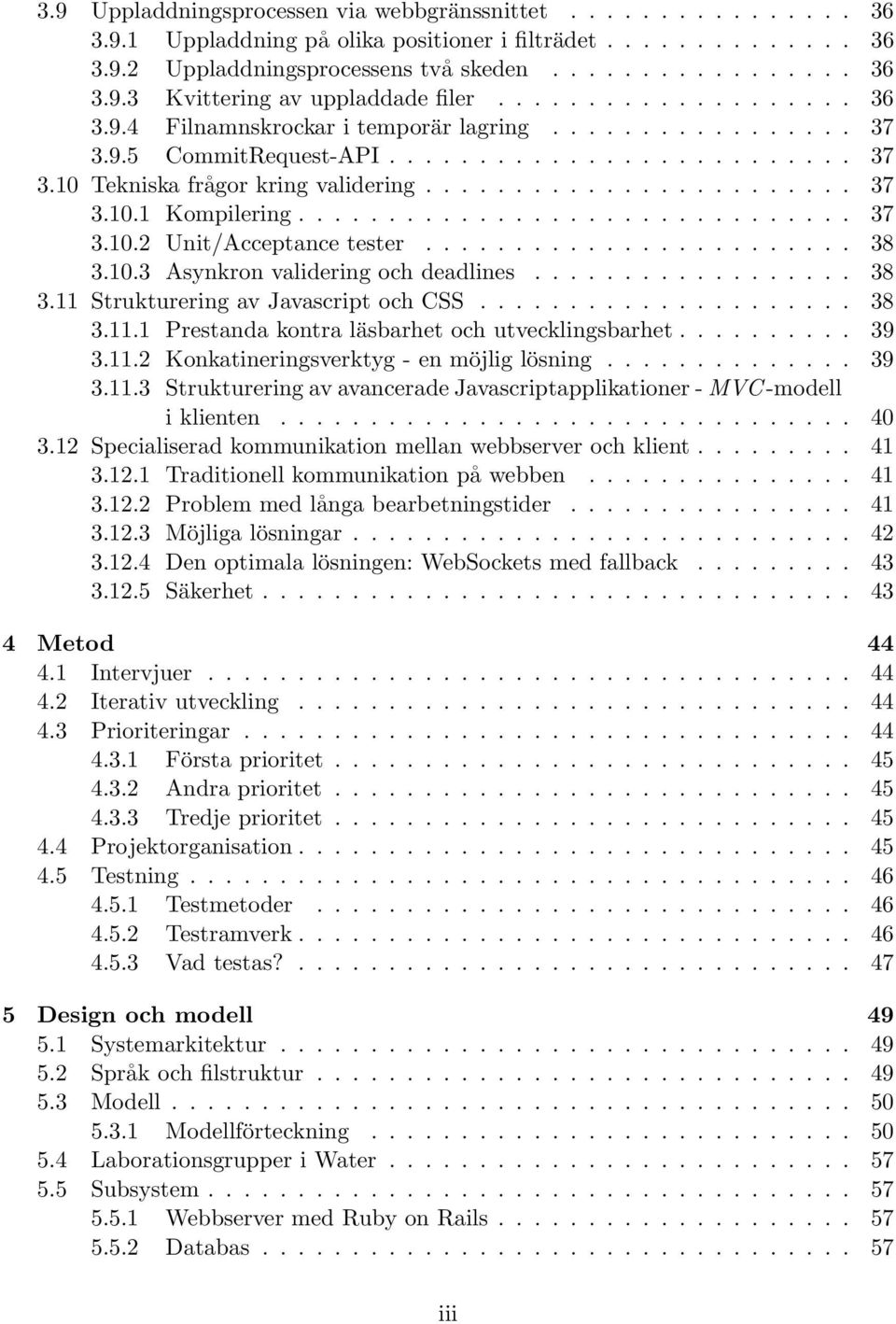 .............................. 37 3.10.2 Unit/Acceptance tester........................ 38 3.10.3 Asynkron validering och deadlines.................. 38 3.11 