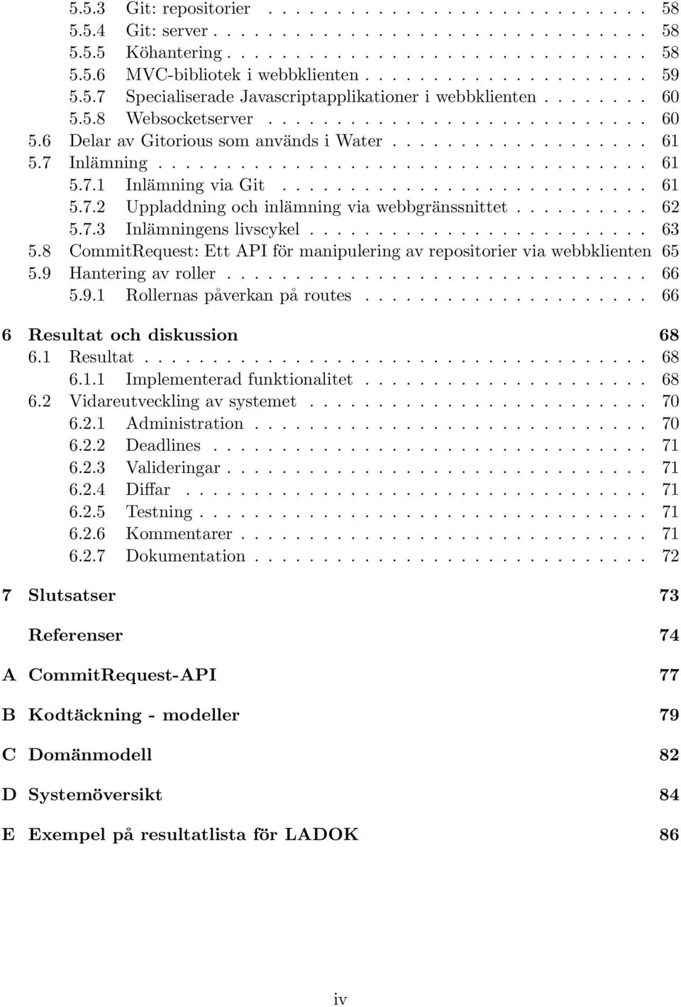 7 Inlämning.................................... 61 5.7.1 Inlämning via Git........................... 61 5.7.2 Uppladdning och inlämning via webbgränssnittet.......... 62 5.7.3 Inlämningens livscykel.