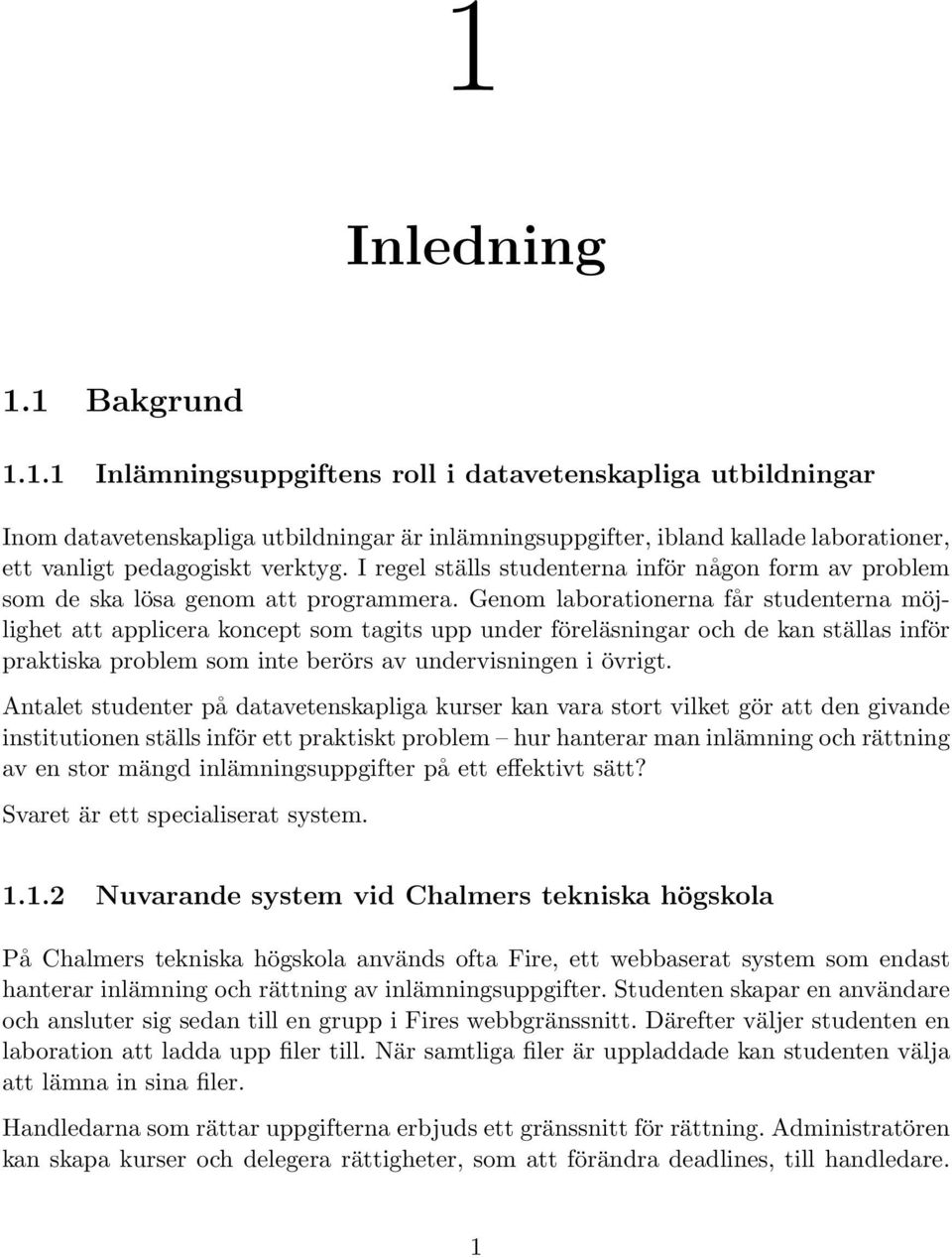 Genom laborationerna får studenterna möjlighet att applicera koncept som tagits upp under föreläsningar och de kan ställas inför praktiska problem som inte berörs av undervisningen i övrigt.