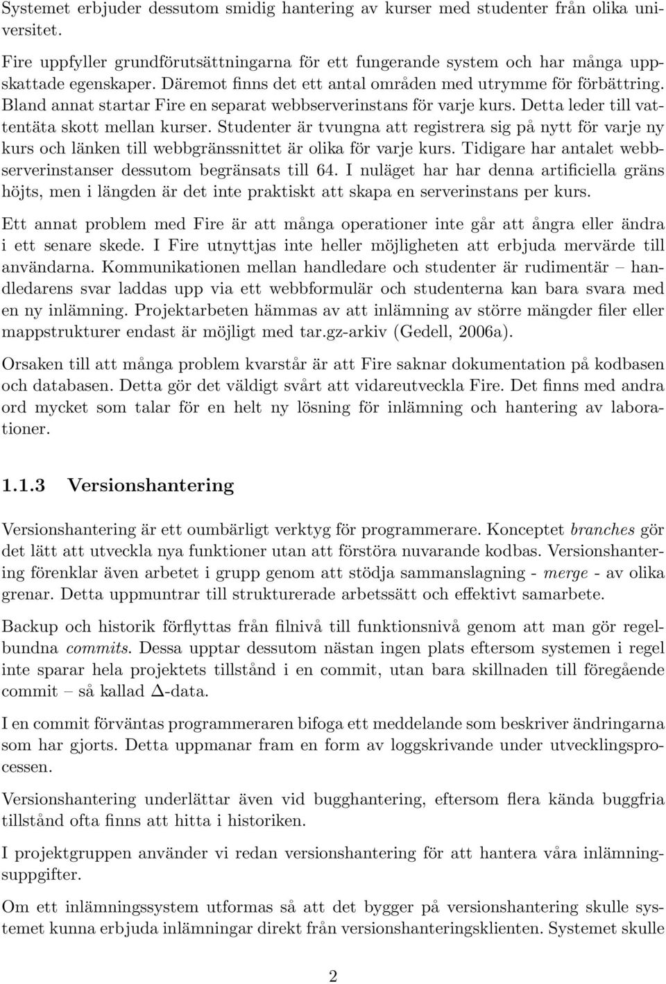 Studenter är tvungna att registrera sig på nytt för varje ny kurs och länken till webbgränssnittet är olika för varje kurs. Tidigare har antalet webbserverinstanser dessutom begränsats till 64.